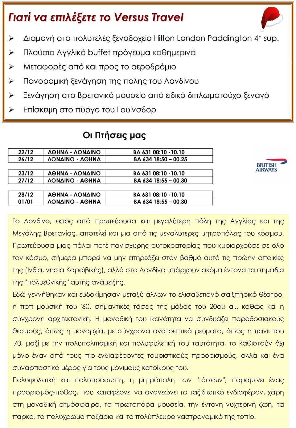 πύργο του Γουίνσδορ Οι Πτήσεις μας 22/12 ΑΘΗΝΑ - ΛΟΝΔΙΝΟ ΒΑ 631 08:10-10.10 26/12 ΛΟΝΔΙΝΟ - ΑΘΗΝΑ ΒΑ 634 18:50 00.25 23/12 ΑΘΗΝΑ - ΛΟΝΔΙΝΟ ΒΑ 631 08:10-10.10 27/12 ΛΟΝΔΙΝΟ - ΑΘΗΝΑ ΒΑ 634 18:55 00.