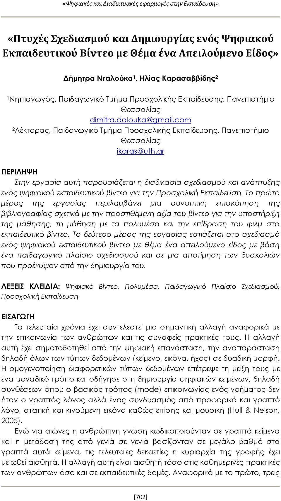 gr ΠΕΡΙΛΗΨΗ Στην εργασία αυτή παρουσιάζεται η διαδικασία σχεδιασμού και ανάπτυξης ενός ψηφιακού εκπαιδευτικού βίντεο για την Προσχολική Εκπαίδευση.