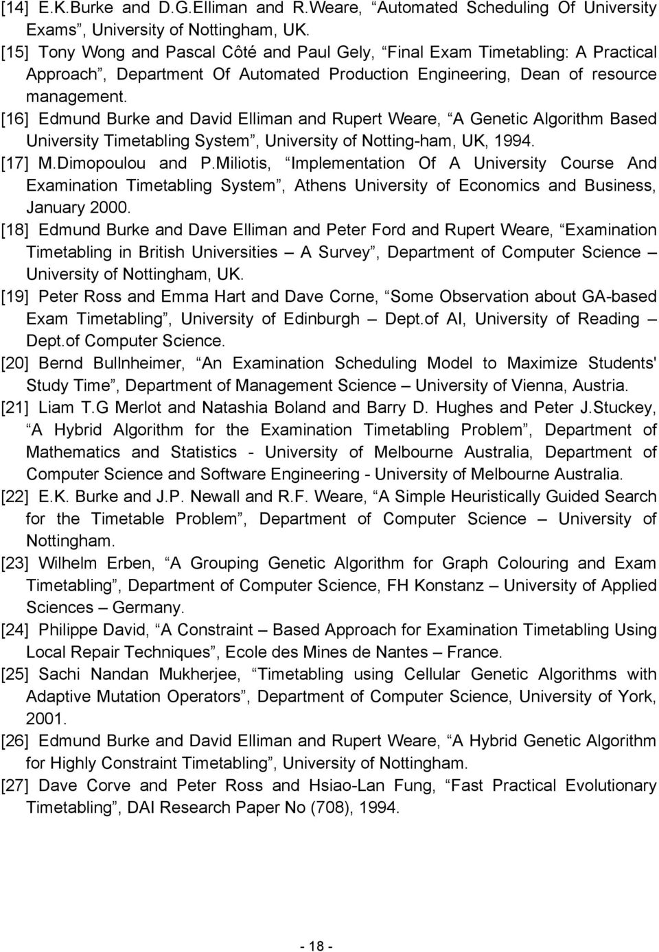 [16] Edmund Burke and David Elliman and Rupert Weare, A Genetic Algorithm Based University Timetabling System, University of Notting-ham, UK, 1994. [17] M.Dimopoulou and P.