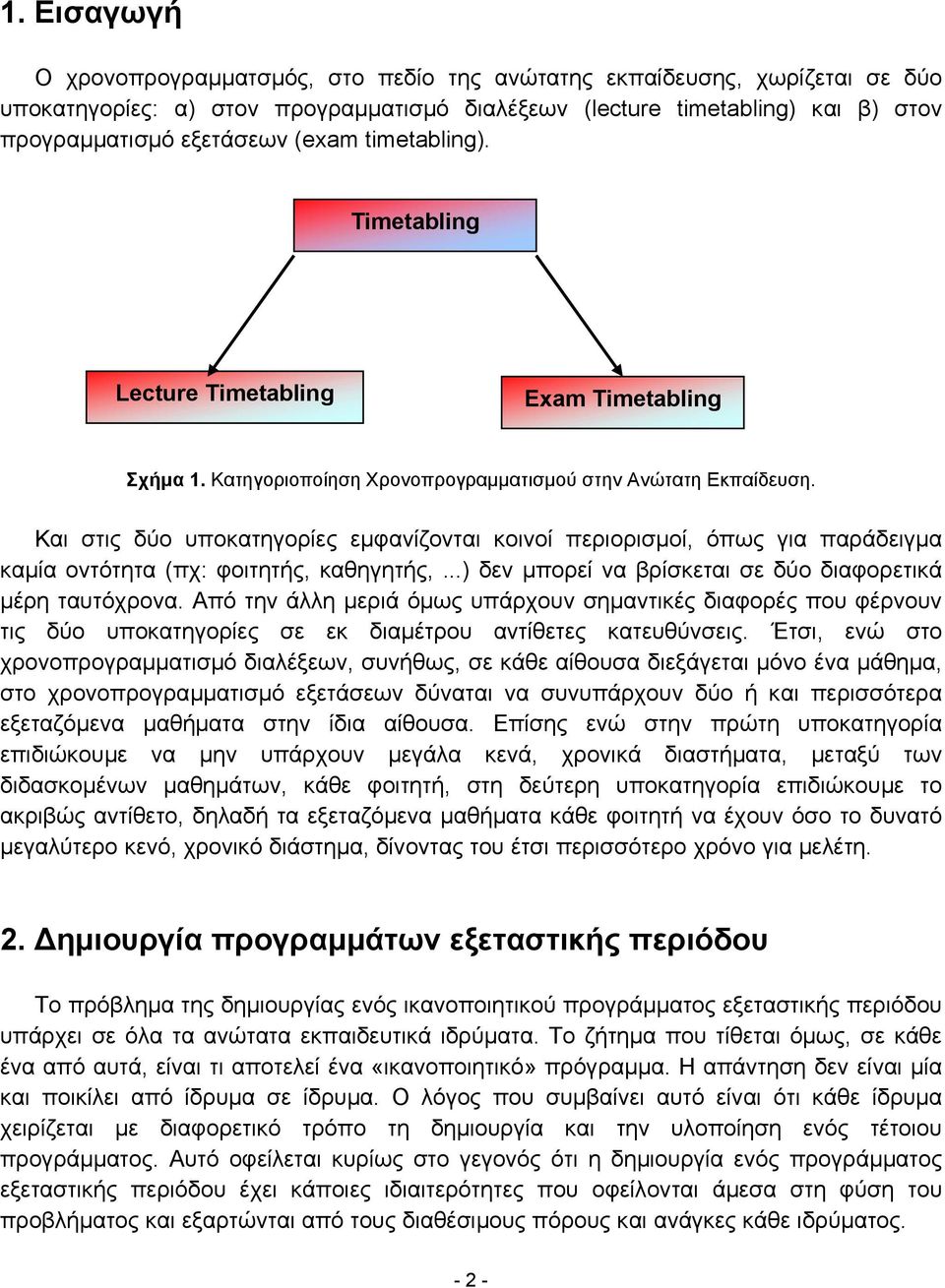 Και στις δύο υποκατηγορίες εµφανίζονται κοινοί περιορισµοί, όπως για παράδειγµα καµία οντότητα (πχ: φοιτητής, καθηγητής,...) δεν µπορεί να βρίσκεται σε δύο διαφορετικά µέρη ταυτόχρονα.