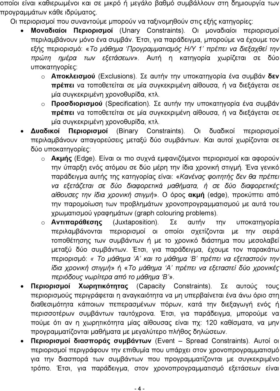 Έτσι, για παράδειγµα, µπορούµε να έχουµε τον εξής περιορισµό: «Το µάθηµα Προγραµµατισµός Η/Υ 1 πρέπει να διεξαχθεί την πρώτη ηµέρα των εξετάσεων».