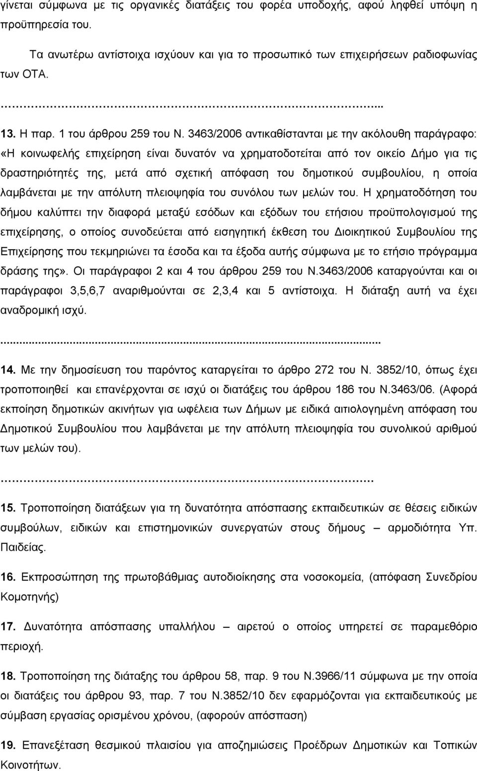 3463/2006 αληηθαζίζηαληαη κε ηελ αθφινπζε παξάγξαθν: «Ζ θνηλσθειήο επηρείξεζε είλαη δπλαηφλ λα ρξεκαηνδνηείηαη απφ ηνλ νηθείν Γήκν γηα ηηο δξαζηεξηφηεηέο ηεο, κεηά απφ ζρεηηθή απφθαζε ηνπ δεκνηηθνχ