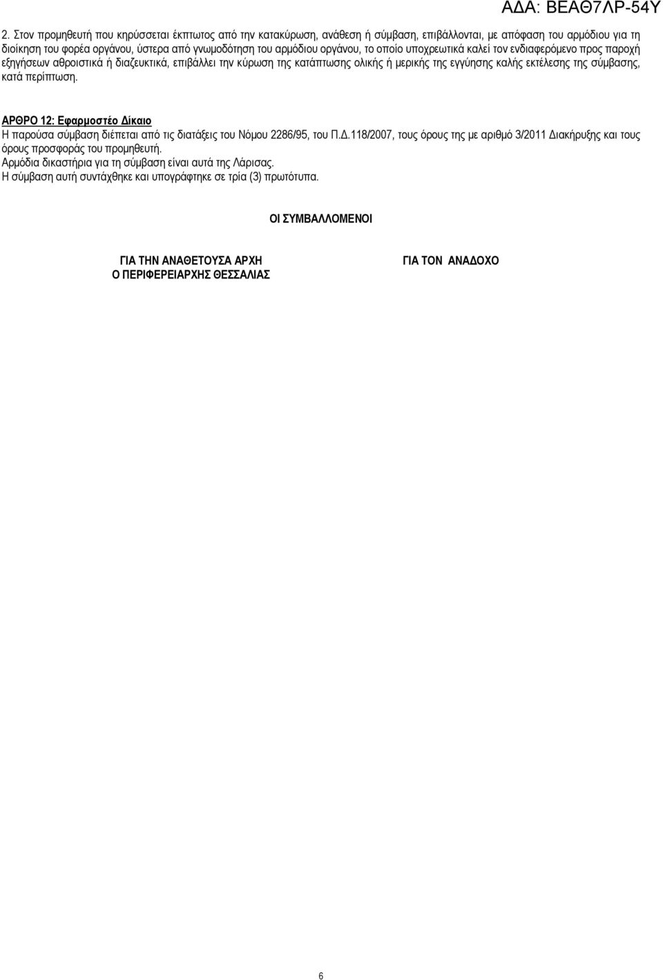 περίπτωση. ΑΡΘΡΟ 12: Εφαρµοστέο ίκαιο Η παρούσα σύµβαση διέπεται από τις διατάξεις του Νόµου 2286/95, του Π..118/2007, τους όρους της µε αριθµό 3/2011 ιακήρυξης και τους όρους προσφοράς του προµηθευτή.