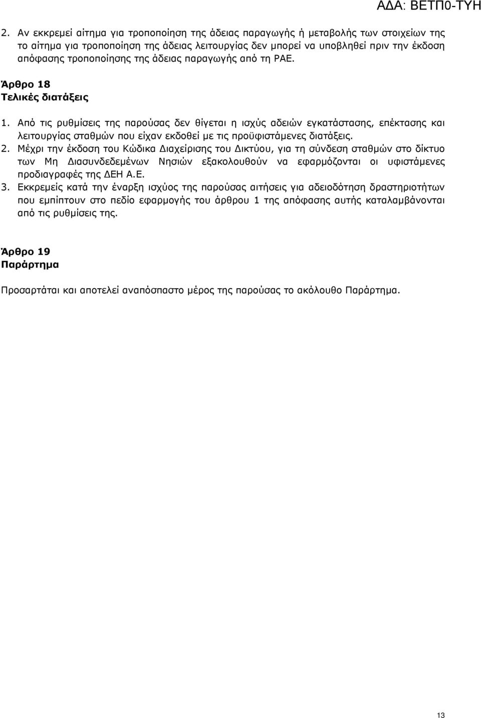 Από τις ρυθμίσεις της παρούσας δεν θίγεται η ισχύς αδειών εγκατάστασης, επέκτασης και λειτουργίας σταθμών που είχαν εκδοθεί με τις προϋφιστάμενες διατάξεις. 2.