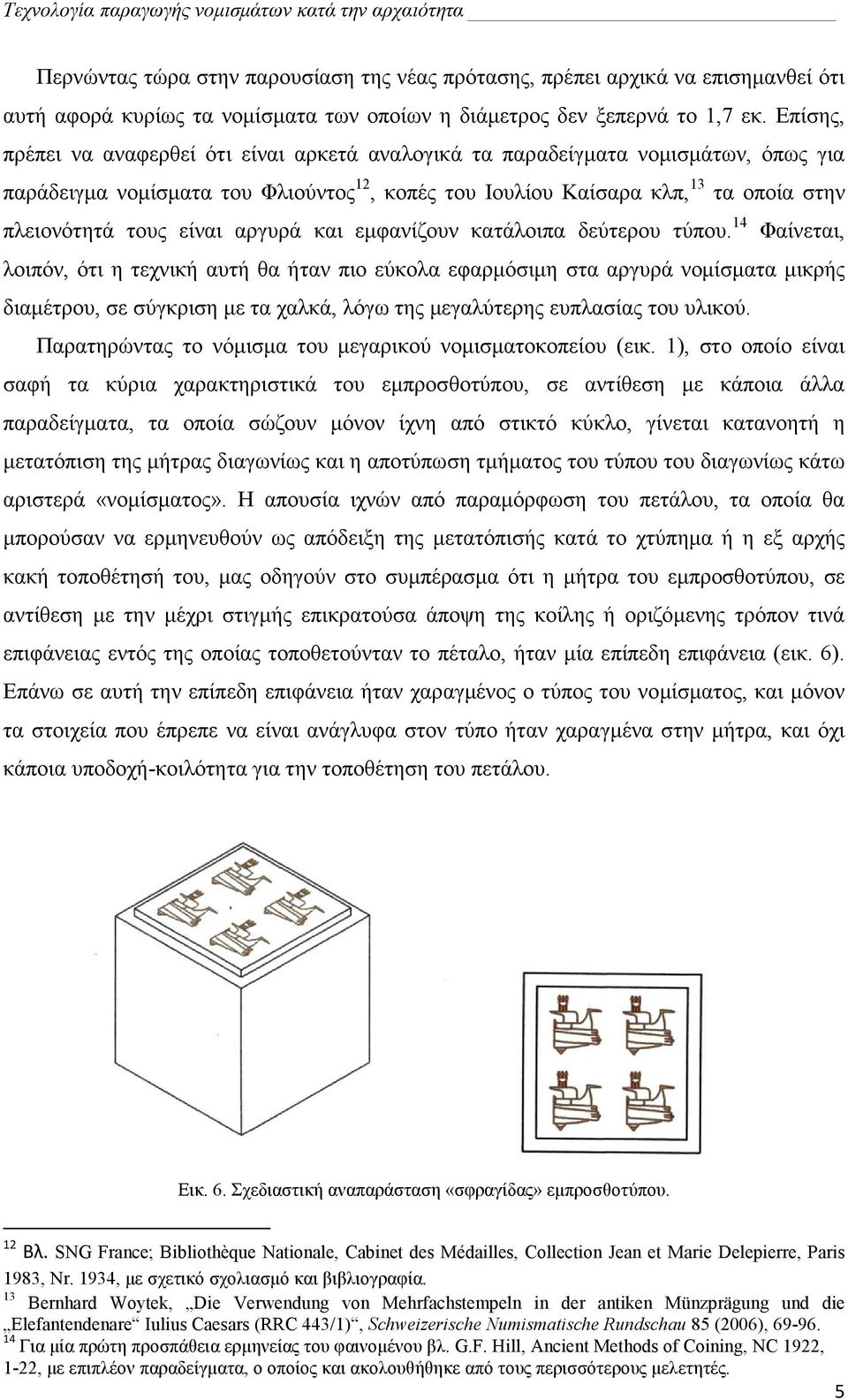 Επίσης, πρέπει να αναφερθεί ότι είναι αρκετά αναλογικά τα παραδείγµατα νοµισµάτων, όπως για παράδειγµα νοµίσµατα του Φλιούντος 12, κοπές του Ιουλίου Καίσαρα κλπ, 13 τα οποία στην πλειονότητά τους