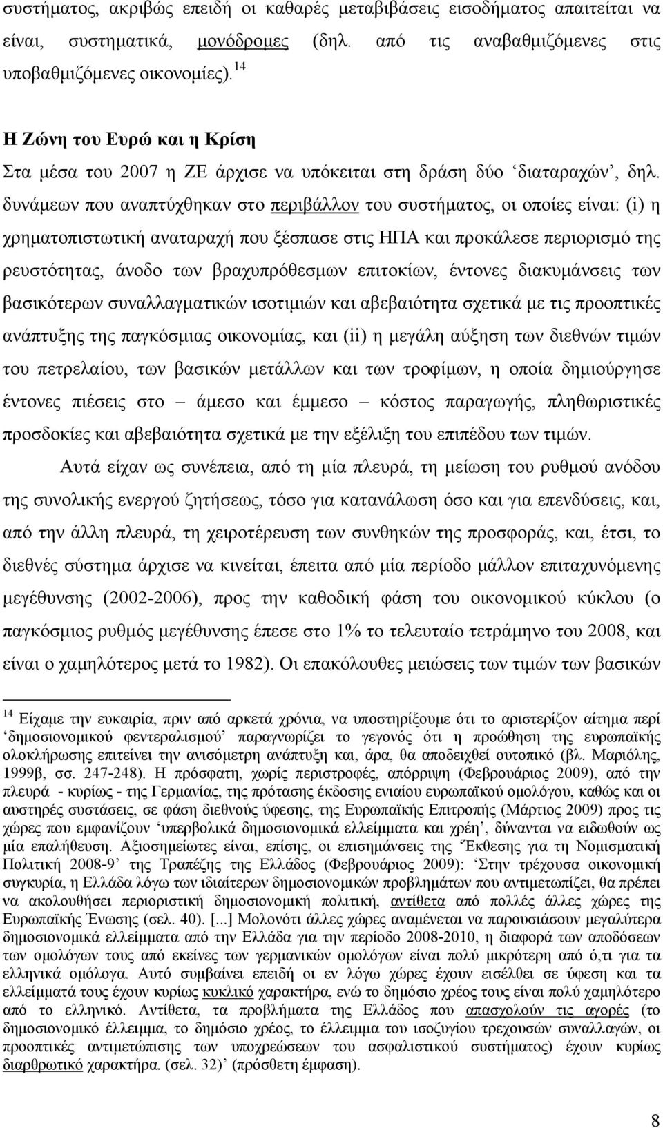 δυνάμεων που αναπτύχθηκαν στο περιβάλλον του συστήματος, οι οποίες είναι: (i) η χρηματοπιστωτική αναταραχή που ξέσπασε στις ΗΠΑ και προκάλεσε περιορισμό της ρευστότητας, άνοδο των βραχυπρόθεσμων