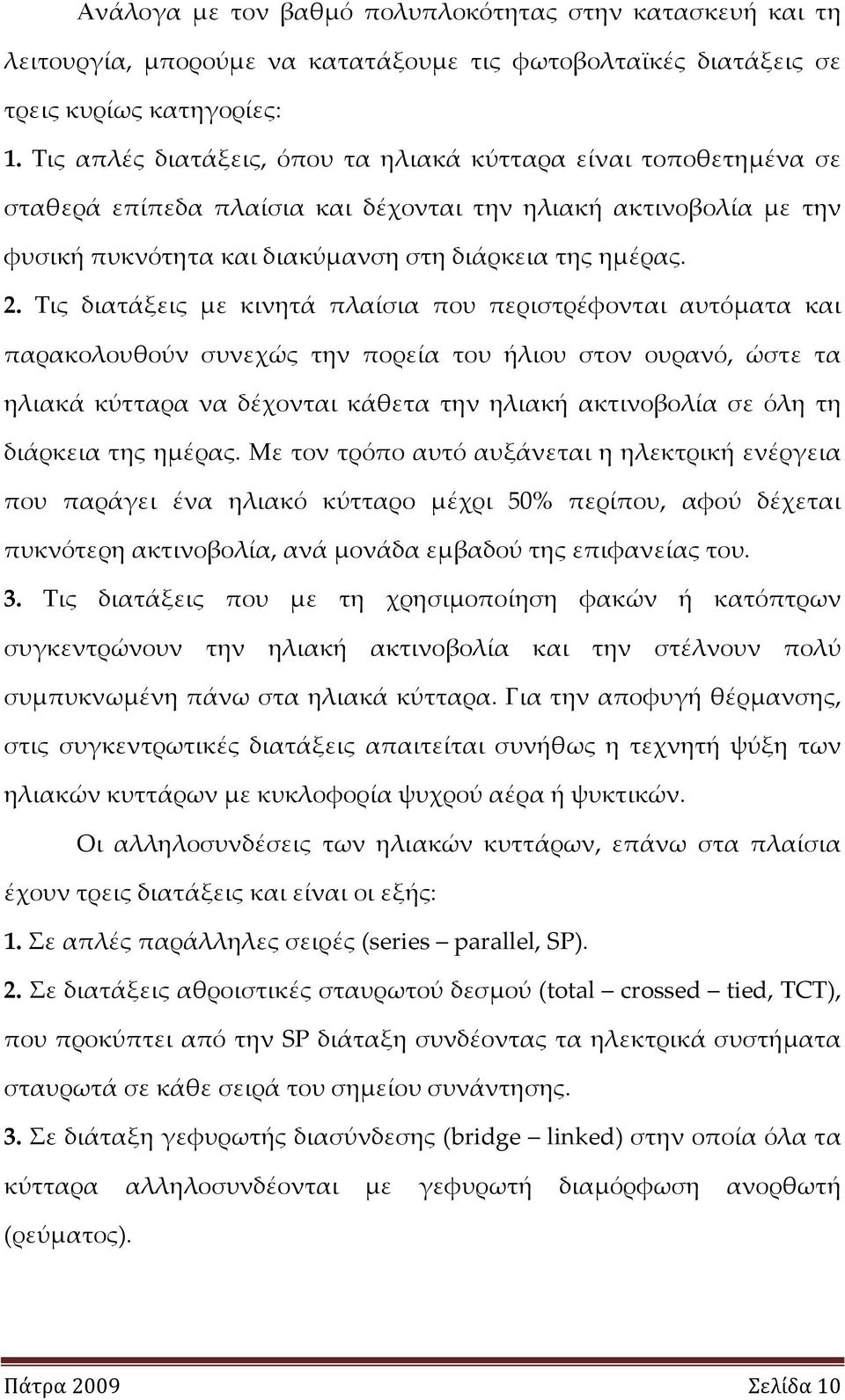 Τις διατάξεις με κινητά πλαίσια που περιστρέφονται αυτόματα και παρακολουθούν συνεχώς την πορεία του ήλιου στον ουρανό, ώστε τα ηλιακά κύτταρα να δέχονται κάθετα την ηλιακή ακτινοβολία σε όλη τη