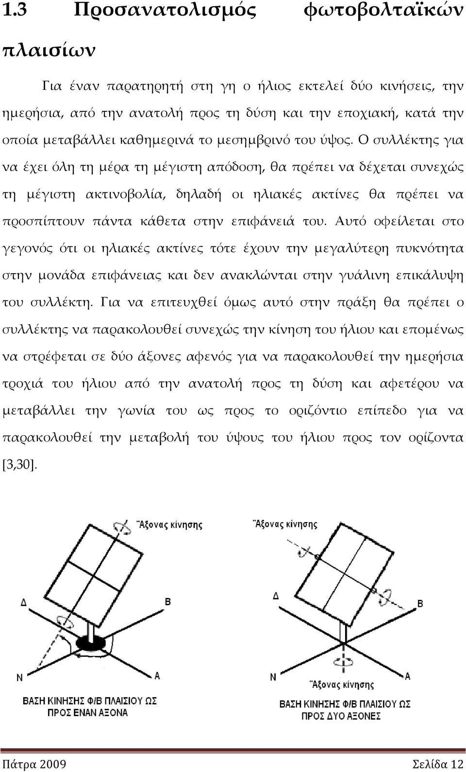 Ο συλλέκτης για να έχει όλη τη μέρα τη μέγιστη απόδοση, θα πρέπει να δέχεται συνεχώς τη μέγιστη ακτινοβολία, δηλαδή οι ηλιακές ακτίνες θα πρέπει να προσπίπτουν πάντα κάθετα στην επιφάνειά του.