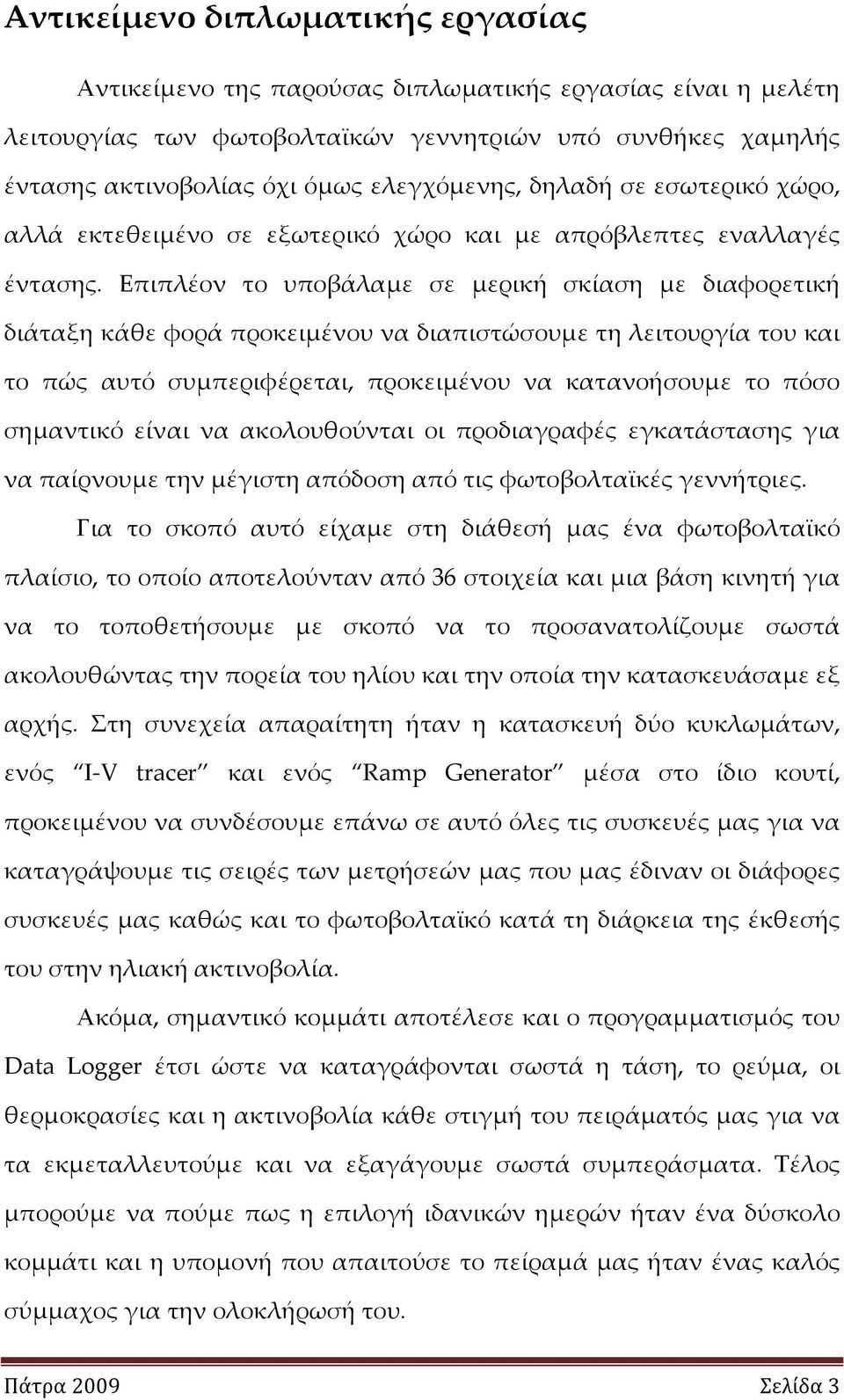 Επιπλέον το υποβάλαμε σε μερική σκίαση με διαφορετική διάταξη κάθε φορά προκειμένου να διαπιστώσουμε τη λειτουργία του και το πώς αυτό συμπεριφέρεται, προκειμένου να κατανοήσουμε το πόσο σημαντικό