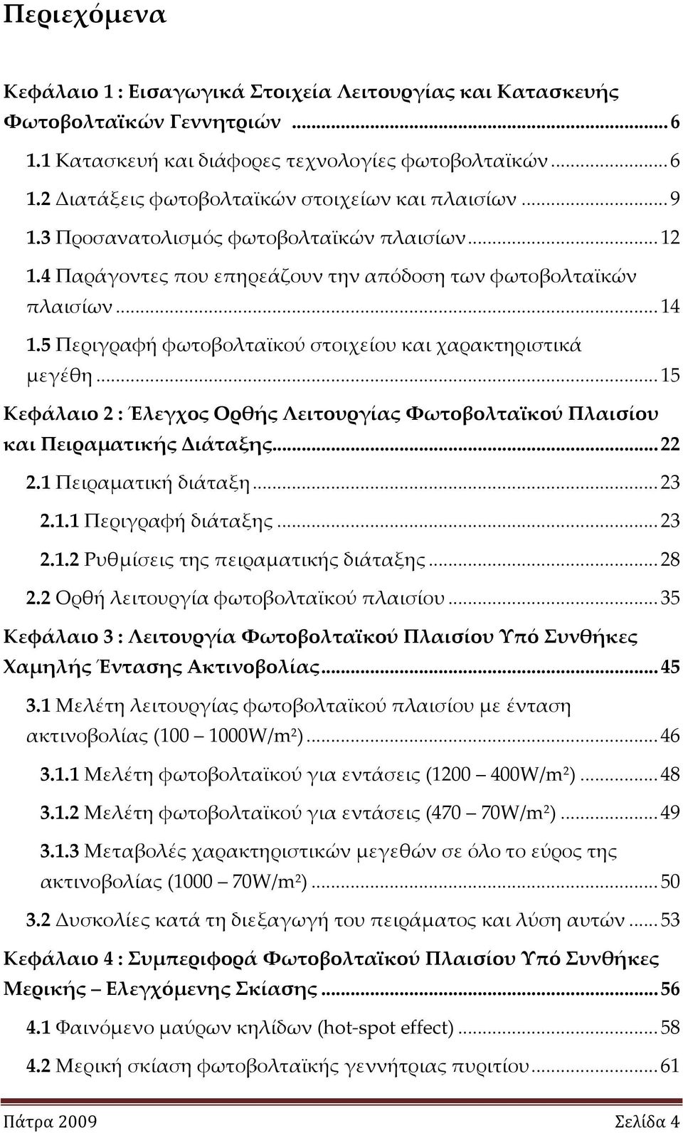 .. 15 Κεφάλαιο 2 : Έλεγχος Ορθής Λειτουργίας Φωτοβολταϊκού Πλαισίου και Πειραματικής Διάταξης... 22 2.1 Πειραματική διάταξη... 23 2.1.1 Περιγραφή διάταξης... 23 2.1.2 Ρυθμίσεις της πειραματικής διάταξης.