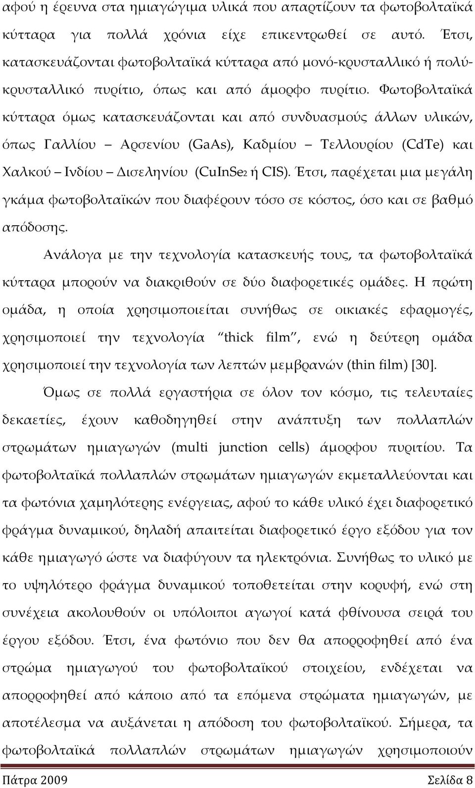 Φωτοβολταϊκά κύτταρα όμως κατασκευάζονται και από συνδυασμούς άλλων υλικών, όπως Γαλλίου Αρσενίου (GaAs), Καδμίου Τελλουρίου (CdTe) και Χαλκού Ινδίου Δισεληνίου (CuInSe2 ή CIS).