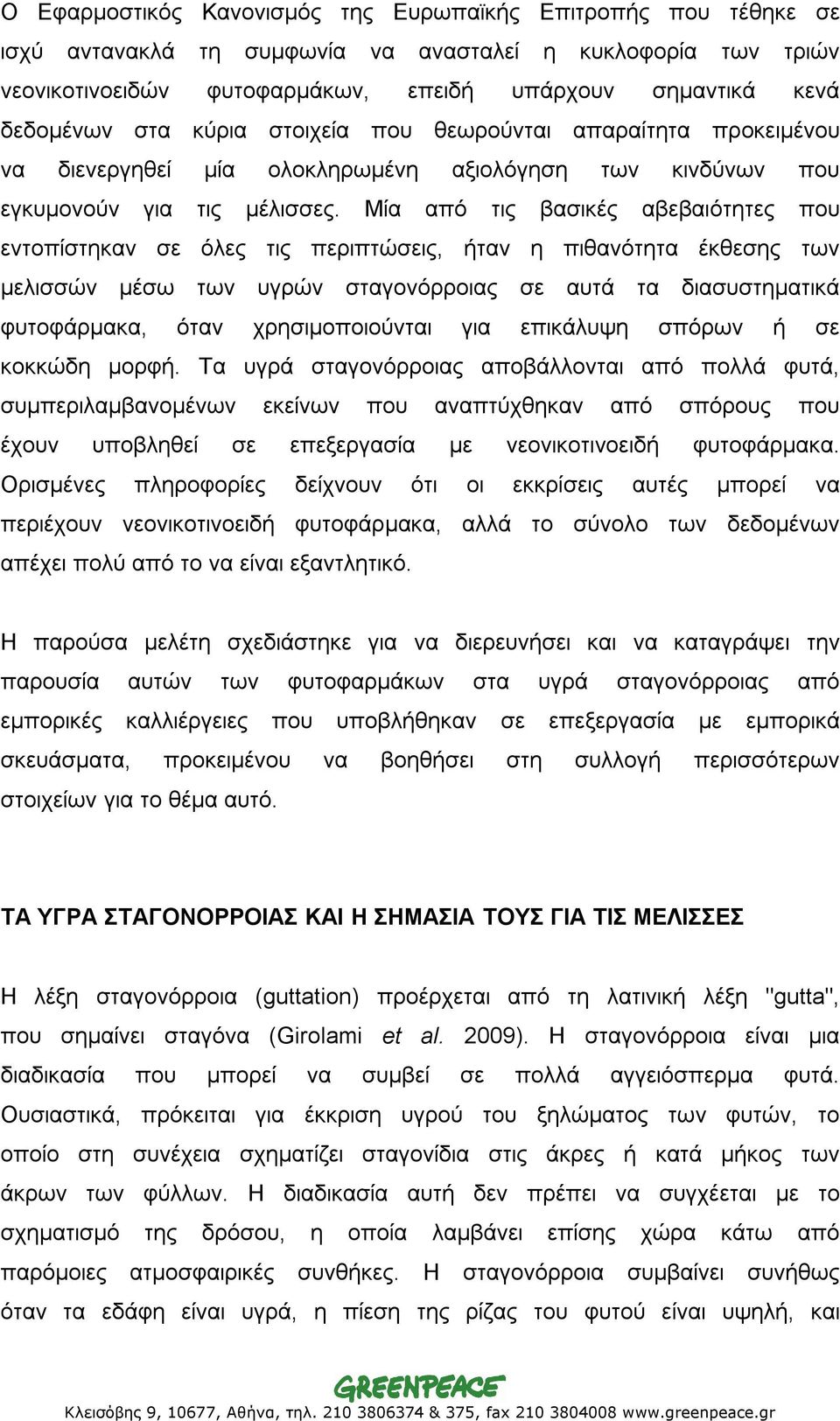 Μία από τις βασικές αβεβαιότητες που εντοπίστηκαν σε όλες τις περιπτώσεις, ήταν η πιθανότητα έκθεσης των μελισσών μέσω των υγρών σταγονόρροιας σε αυτά τα διασυστηματικά φυτοφάρμακα, όταν