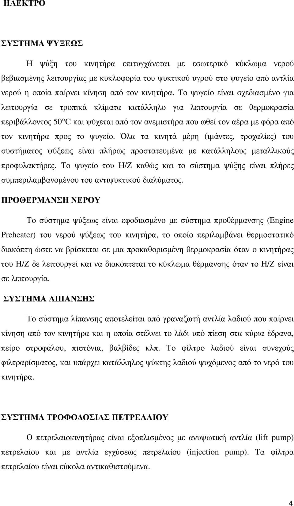 Το ψυγείο είναι σχεδιασµένο για λειτουργία σε τροπικά κλίµατα κατάλληλο για λειτουργία σε θερµοκρασία περιβάλλοντος 50 C και ψύχεται από τον ανεµιστήρα που ωθεί τον αέρα µε φόρα από τον κινητήρα προς