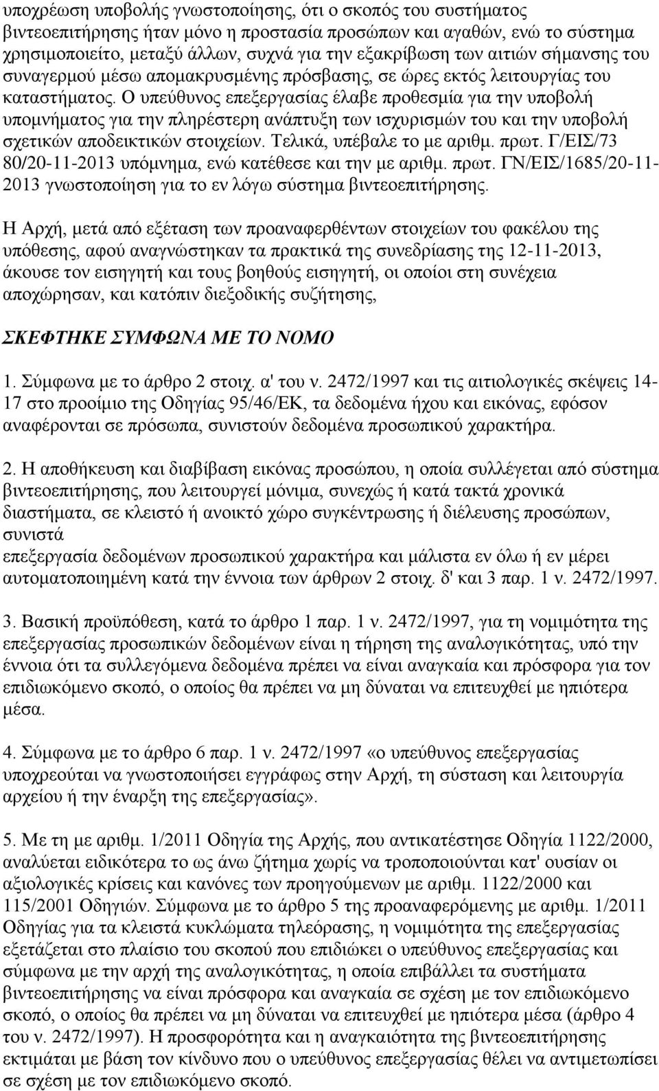 Ο υπεύθυνος επεξεργασίας έλαβε προθεσμία για την υποβολή υπομνήματος για την πληρέστερη ανάπτυξη των ισχυρισμών του και την υποβολή σχετικών αποδεικτικών στοιχείων. Τελικά, υπέβαλε το με αριθμ. πρωτ.