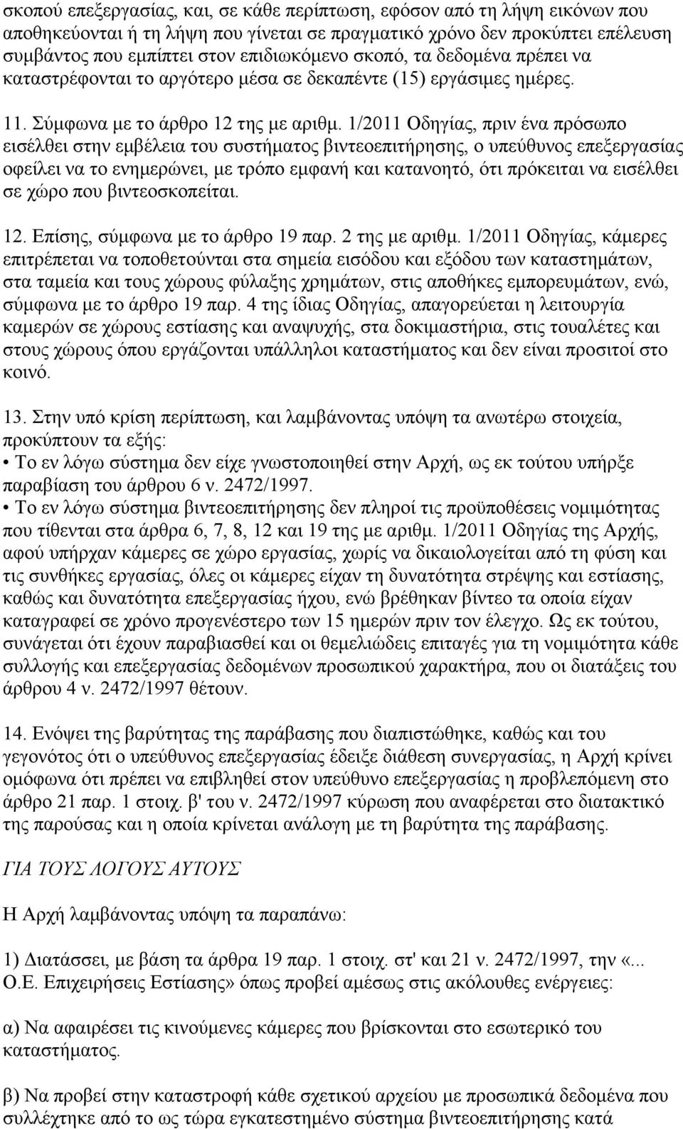 1/2011 Οδηγίας, πριν ένα πρόσωπο εισέλθει στην εμβέλεια του συστήματος βιντεοεπιτήρησης, ο υπεύθυνος επεξεργασίας οφείλει να το ενημερώνει, με τρόπο εμφανή και κατανοητό, ότι πρόκειται να εισέλθει σε