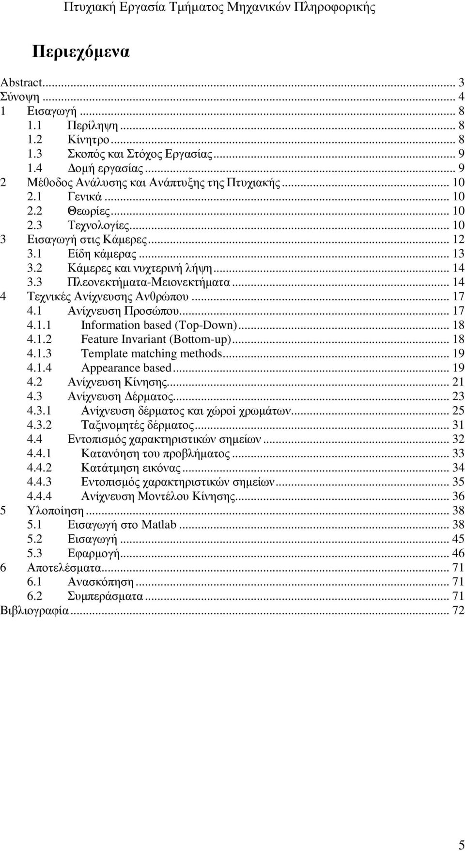 .. 14 4 Τεχνικές Ανίχνευσης Ανθρώπου... 17 4.1 Ανίχνευση Προσώπου... 17 4.1.1 Information based (Top-Down)... 18 4.1.2 Feature Invariant (Bottom-up)... 18 4.1.3 Template matching methods... 19 4.1.4 Appearance based.