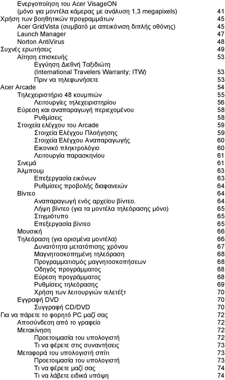 Λειτουργίες τηλεχειριστηρίου 56 Εύρεση και αναπαραγωγή περιεχοµένου 58 Ρυθµίσεις 58 Στοιχεία ελέγχου του Arcade 59 Στοιχεία Ελέγχου Πλοήγησης 59 Στοιχεία Ελέγχου Αναπαραγωγής 60 Εικονικό πληκτρολόγιο