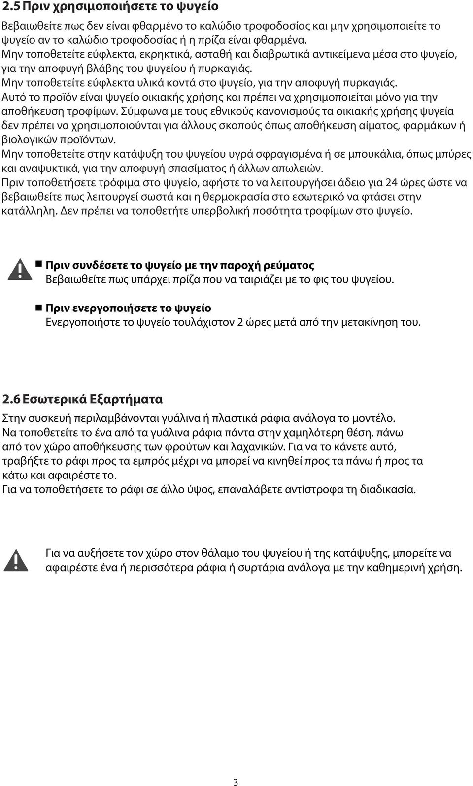 Μην τοποθετείτε εύφλεκτα υλικά κοντά στο ψυγείο, για την αποφυγή πυρκαγιάς. Αυτό το προϊόν είναι ψυγείο οικιακής χρήσης και πρέπει να χρησιμοποιείται μόνο για την αποθήκευση τροφίμων.