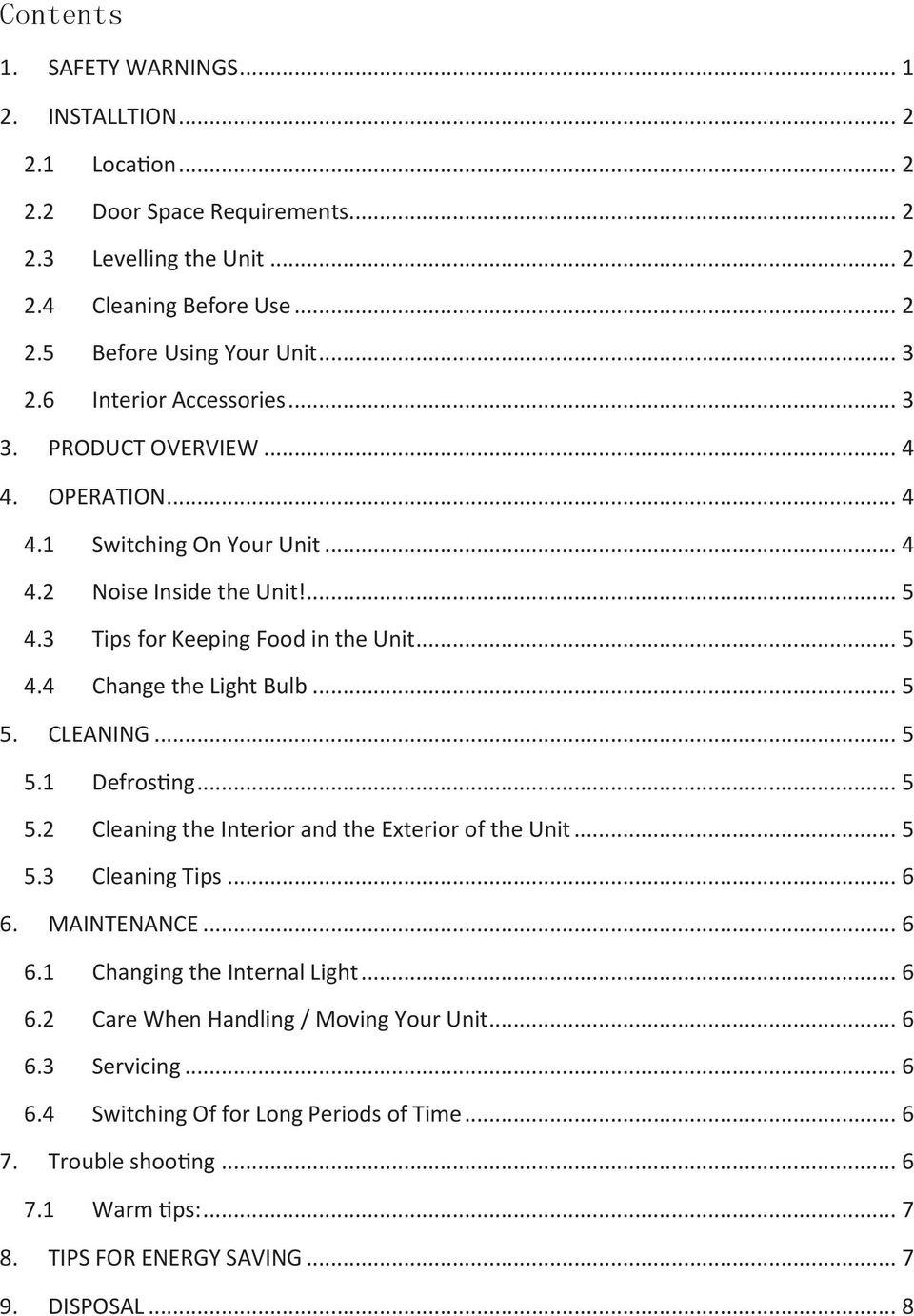 .. 5 5. CLEANING... 5 5.1 Defrosting... 5 5.2 Cleaning the Interior and the Exterior of the Unit... 5 5.3 Cleaning Tips... 6 6. MAINTENANCE... 6 6.1 Changing the Internal Light... 6 6.2 Care When Handling / Moving Your Unit.