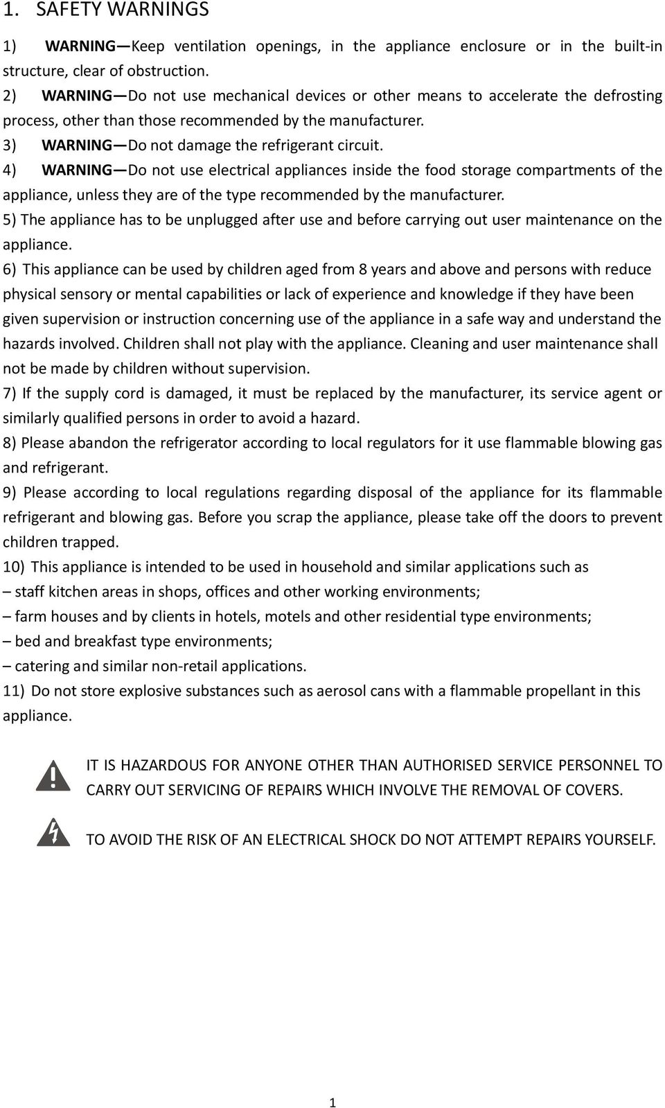 4) WARNING Do not use electrical appliances inside the food storage compartments of the appliance, unless they are of the type recommended by the manufacturer.