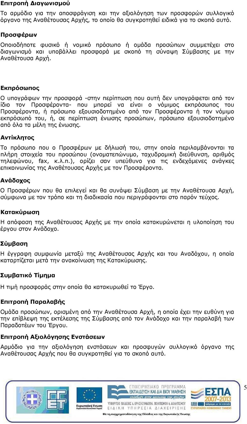 Εκπρόσωπος Ο υπογράφων την προσφορά -στην περίπτωση που αυτή δεν υπογράφεται από τον ίδιο τον Προσφέροντα- που μπορεί να είναι ο νόμιμος εκπρόσωπος του Προσφέροντα, ή πρόσωπο εξουσιοδοτημένο από τον