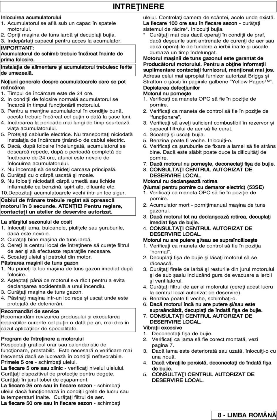 No iuni generale despre acumulatoarele care se pot reânc\rca 1. Timpul de înc\rcare este de 24 ore. 2. In condi ii de folosire normal\ acumulatorul se încarc\ în timpul func ion\rii motorului. 3.