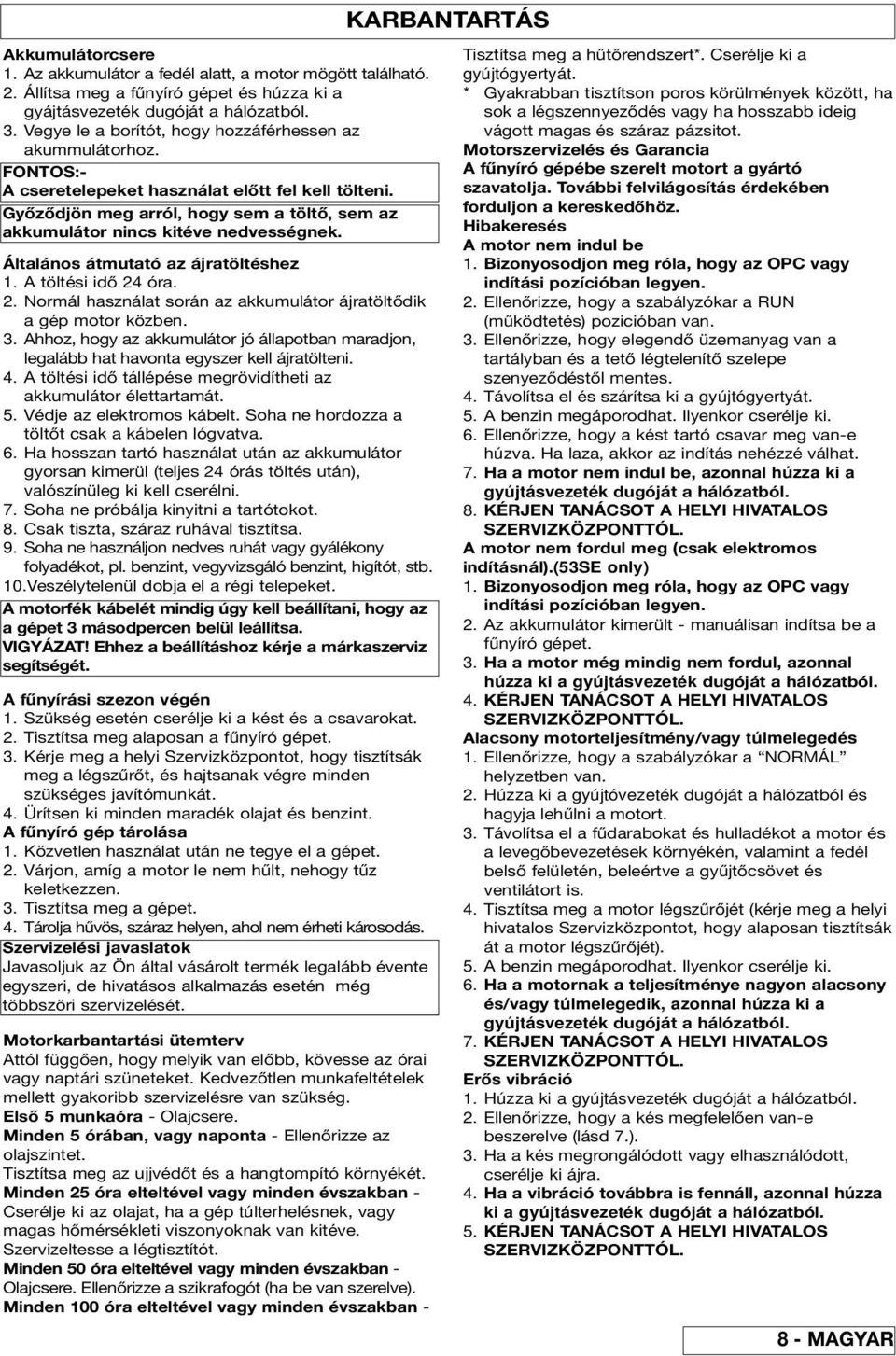 Győződjön meg arról, hogy sem a töltő, sem az akkumulátor nincs kitéve nedvességnek. Általános átmutató az ájratöltéshez 1. A töltési idő 24