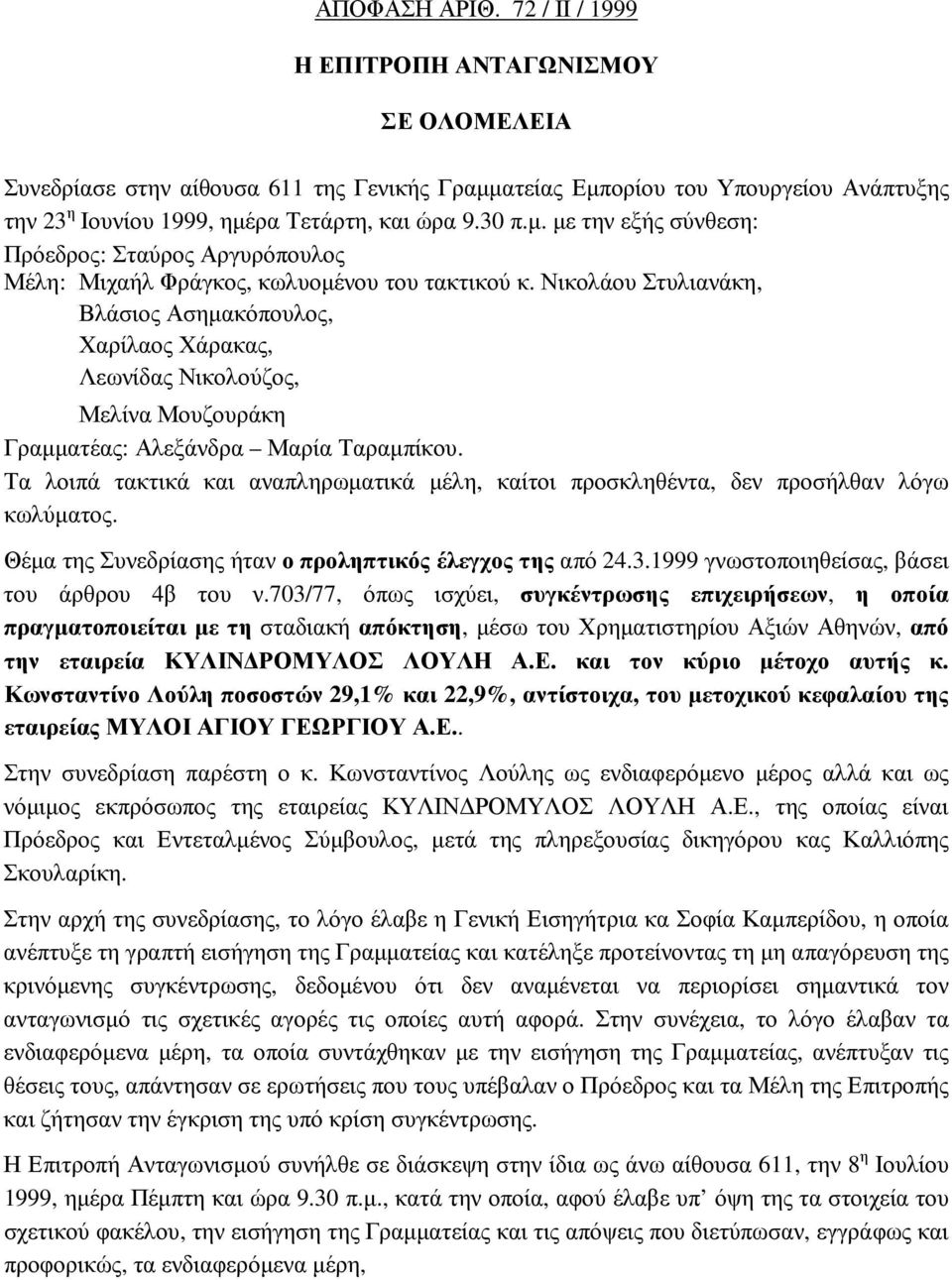 Νικολάου Στυλιανάκη, Βλάσιος Ασηµακόπουλος, Χαρίλαος Χάρακας, Λεωνίδας Νικολούζος, Μελίνα Μουζουράκη Γραµµατέας: Αλεξάνδρα Μαρία Ταραµπίκου.