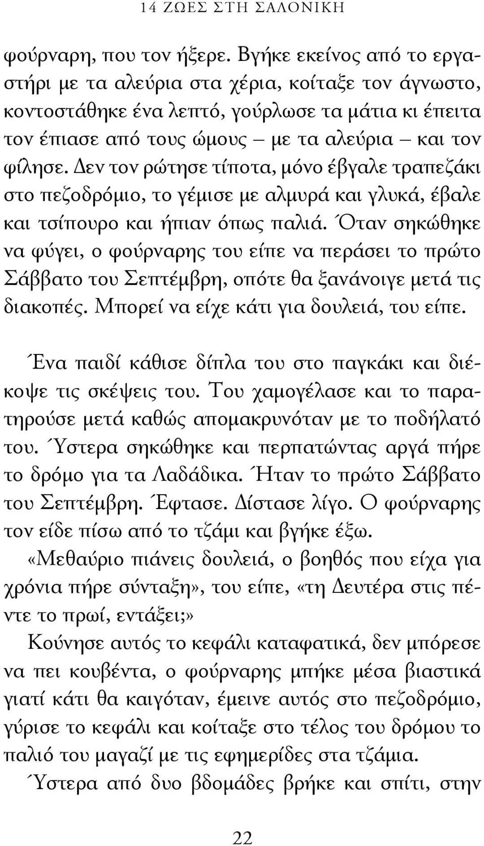 Δεν τον ρώτησε τίποτα, μόνο έβγαλε τραπεζάκι στο πεζοδρόμιο, το γέμισε με αλμυρά και γλυκά, έβαλε και τσίπουρο και ήπιαν όπως παλιά.