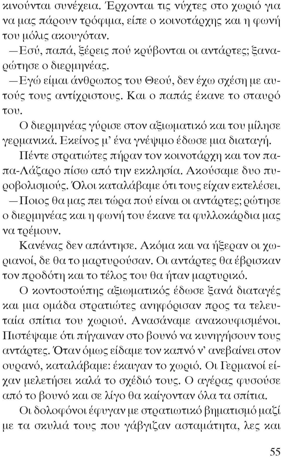 Εκείνος μ ένα γνέψιμο έδωσε μια διαταγή. Πέντε στρατιώτες πήραν τον κοινοτάρχη και τον παπα-λάζαρο πίσω από την εκκλησία. Ακούσαμε δυο πυροβολισμούς. Όλοι καταλάβαμε ότι τους είχαν εκτελέσει.