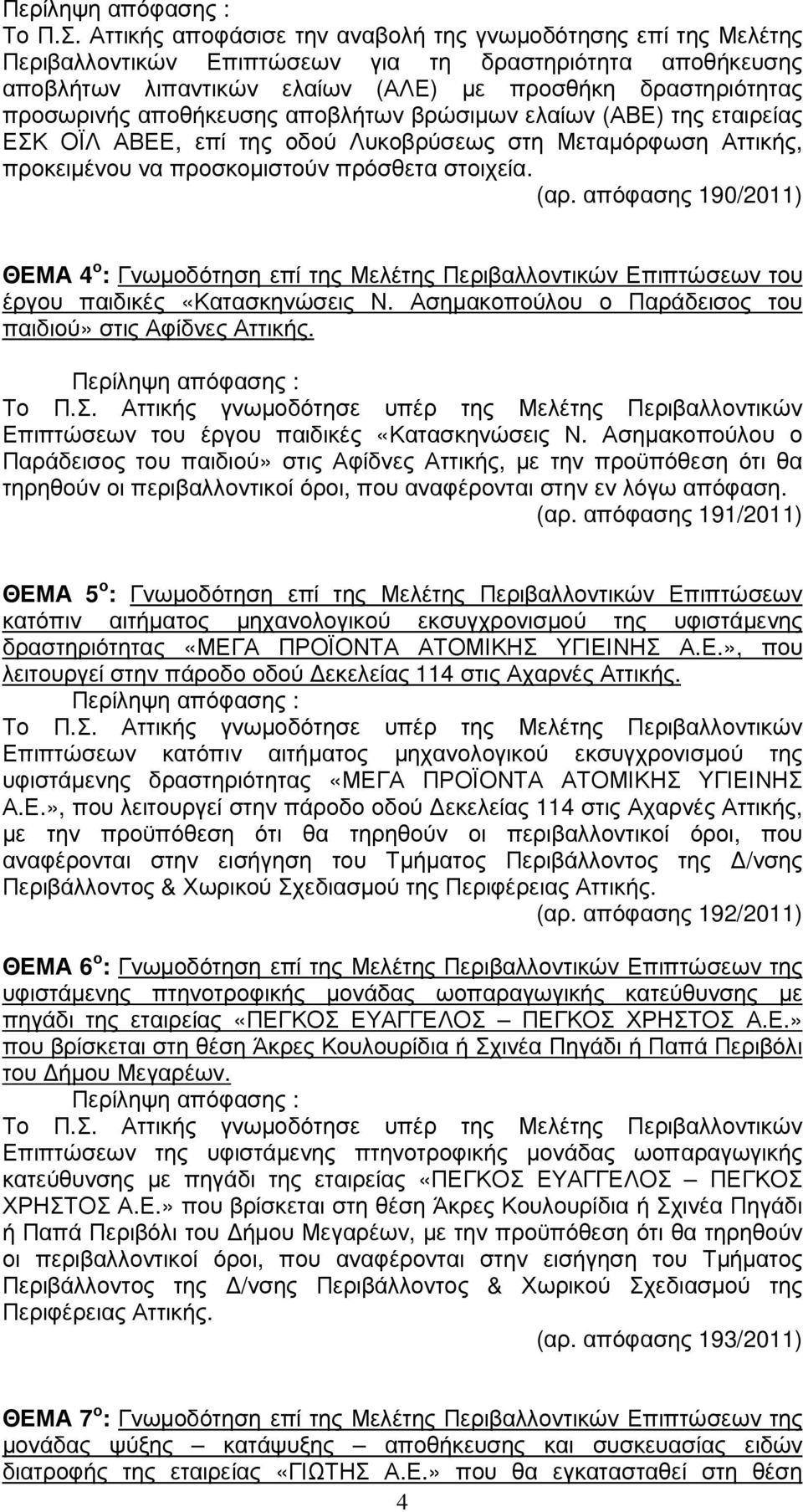 αποθήκευσης αποβλήτων βρώσιµων ελαίων (ΑΒΕ) της εταιρείας ΕΣΚ ΟΪΛ ΑΒΕΕ, επί της οδού Λυκοβρύσεως στη Μεταµόρφωση Αττικής, προκειµένου να προσκοµιστούν πρόσθετα στοιχεία. (αρ.