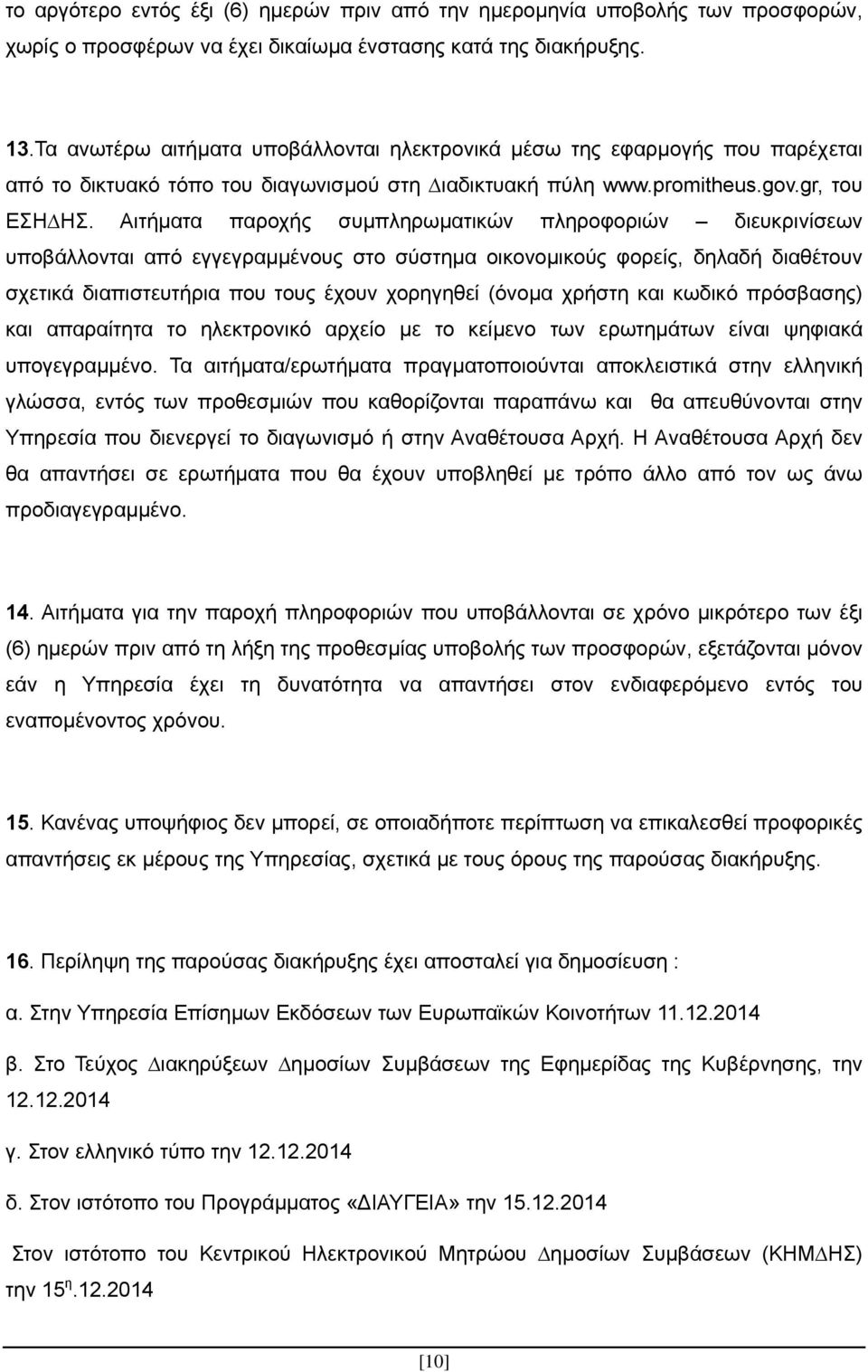 Αιτήµατα παροχής συµπληρωµατικών πληροφοριών διευκρινίσεων υποβάλλονται από εγγεγραµµένους στο σύστηµα οικονοµικούς φορείς, δηλαδή διαθέτουν σχετικά διαπιστευτήρια που τους έχουν χορηγηθεί (όνοµα