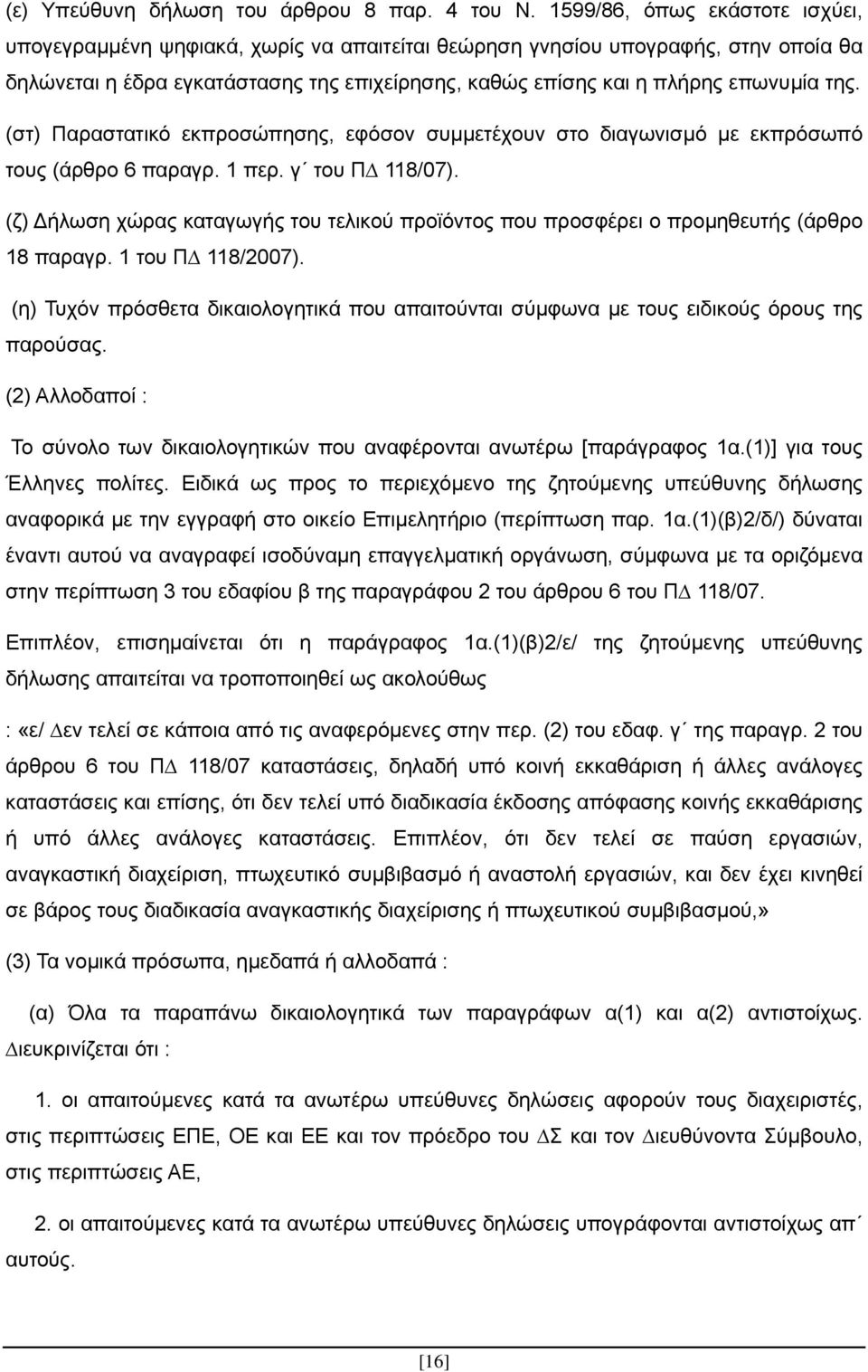 της. (στ) Παραστατικό εκπροσώπησης, εφόσον συµµετέχουν στο διαγωνισµό µε εκπρόσωπό τους (άρθρο 6 παραγρ. 1 περ. γ του Π 118/07).