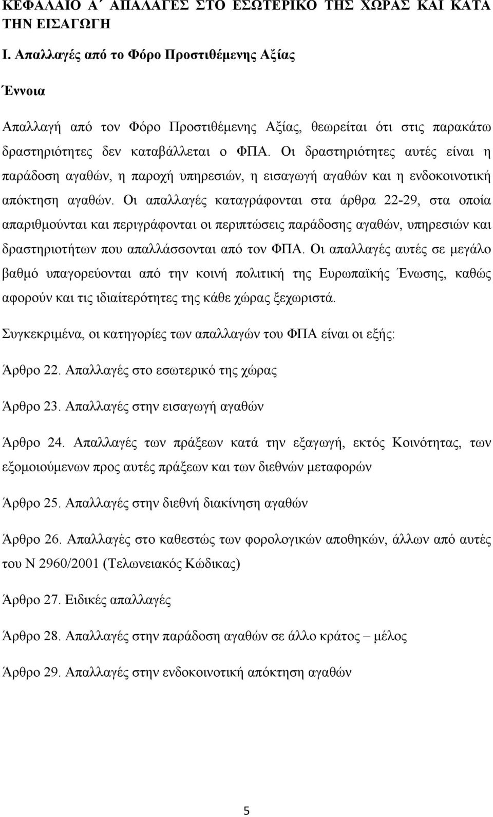 Οι δραστηριότητες αυτές είναι η παράδοση αγαθών, η παροχή υπηρεσιών, η εισαγωγή αγαθών και η ενδοκοινοτική απόκτηση αγαθών.