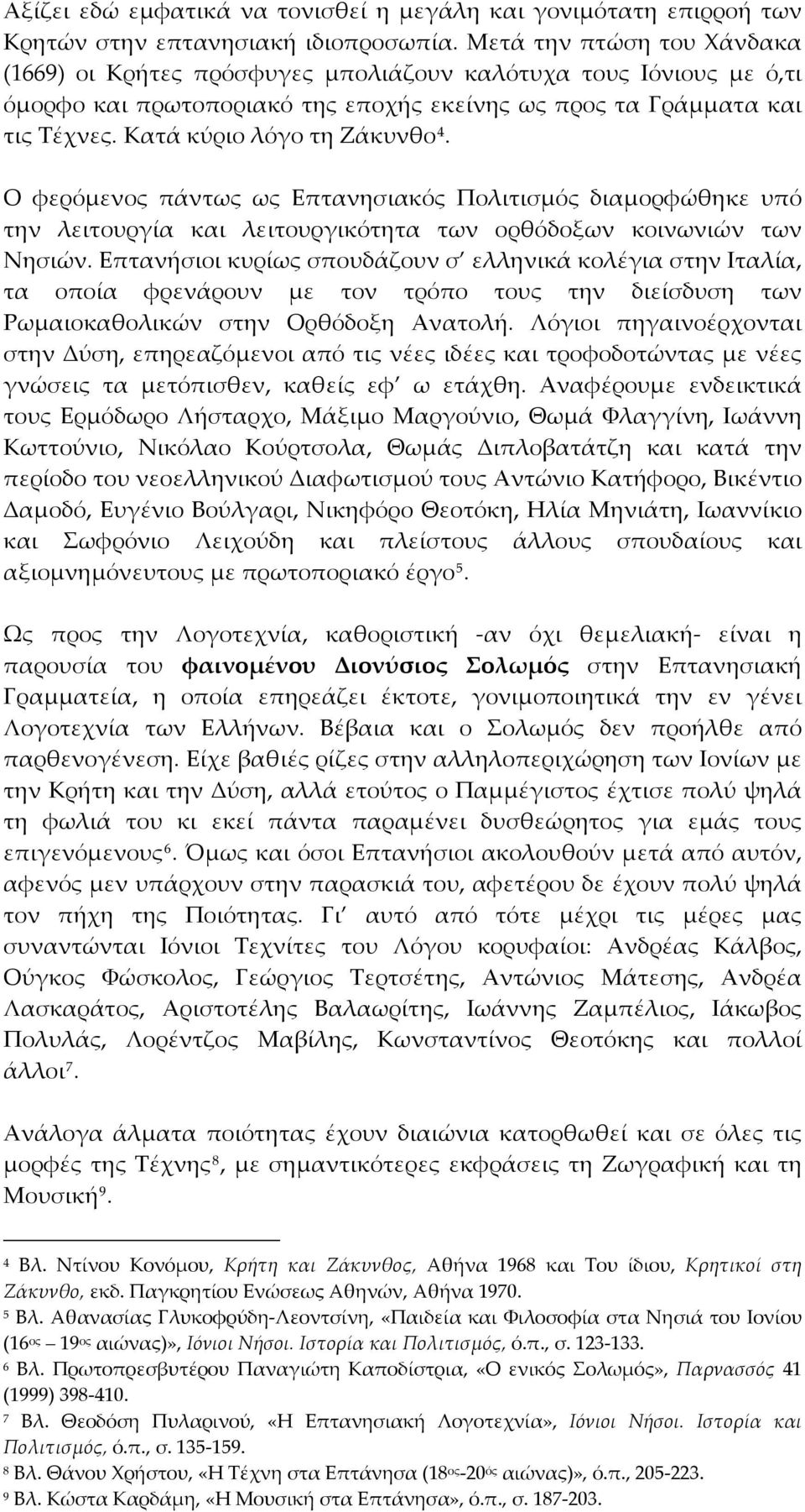 Κατά κύριο λόγο τη Ζάκυνθο 4. Ο φερόμενος πάντως ως Επτανησιακός Πολιτισμός διαμορφώθηκε υπό την λειτουργία και λειτουργικότητα των ορθόδοξων κοινωνιών των Νησιών.