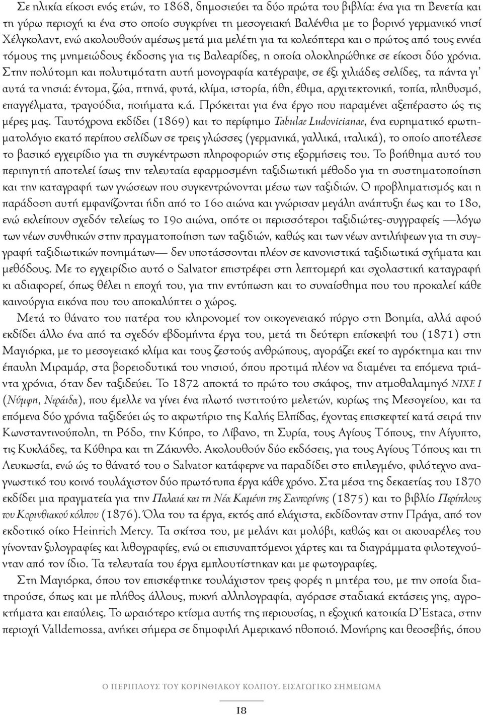 Στην πολύτομη και πολυτιμότατη αυτή μονογραφία κατέγραψε, σε έξι χιλιάδες σελίδες, τα πάντα γι αυτά τα νησιά: έντομα, ζώα, πτηνά, φυτά, κλίμα, ιστορία, ήθη, έθιμα, αρχιτεκτονική, τοπία, πληθυσμό,