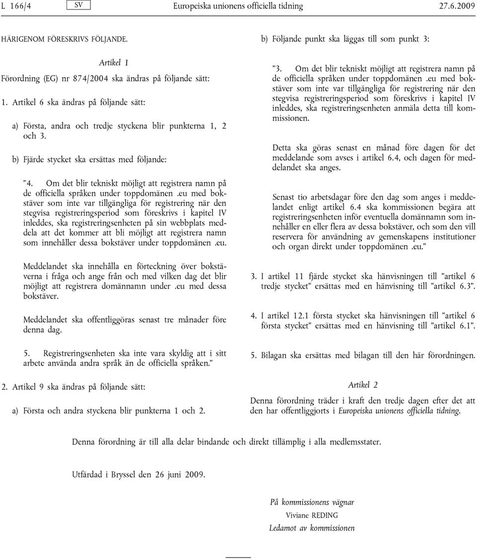 Artikel 6 ska ändras på följande sätt: a) Första, andra och tredje styckena blir punkterna 1, 2 och 3. b) Fjärde stycket ska ersättas med följande: 4.