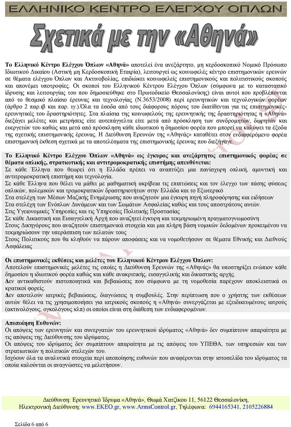 Οι σκοποί του Ελληνικού Κέντρου Ελέγχου Όπλων (σύμφωνα με το καταστατικό ίδρυσης και λειτουργίας του που δημοσιεύθηκε στο Πρωτοδικείο Θεσσαλονίκης) είναι αυτοί που προβλέπονται από το θεσμικό πλαίσιο