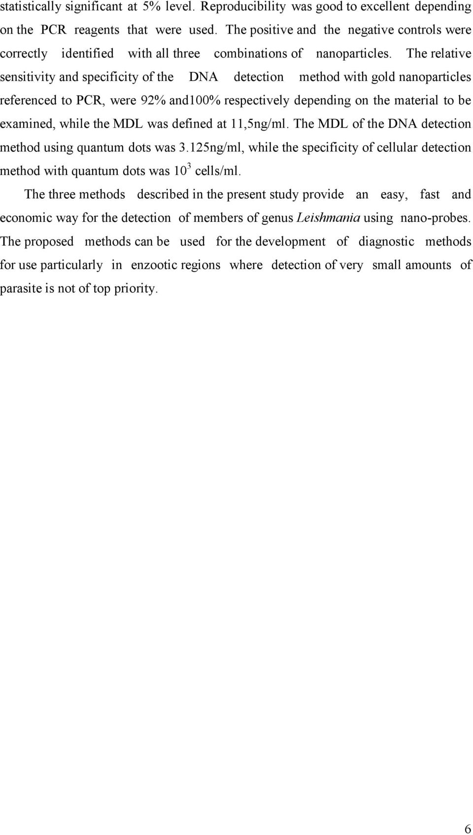 The relative sensitivity and specificity of the DNA detection method with gold nanoparticles referenced to PCR, were 92% and100% respectively depending on the material to be examined, while the MDL