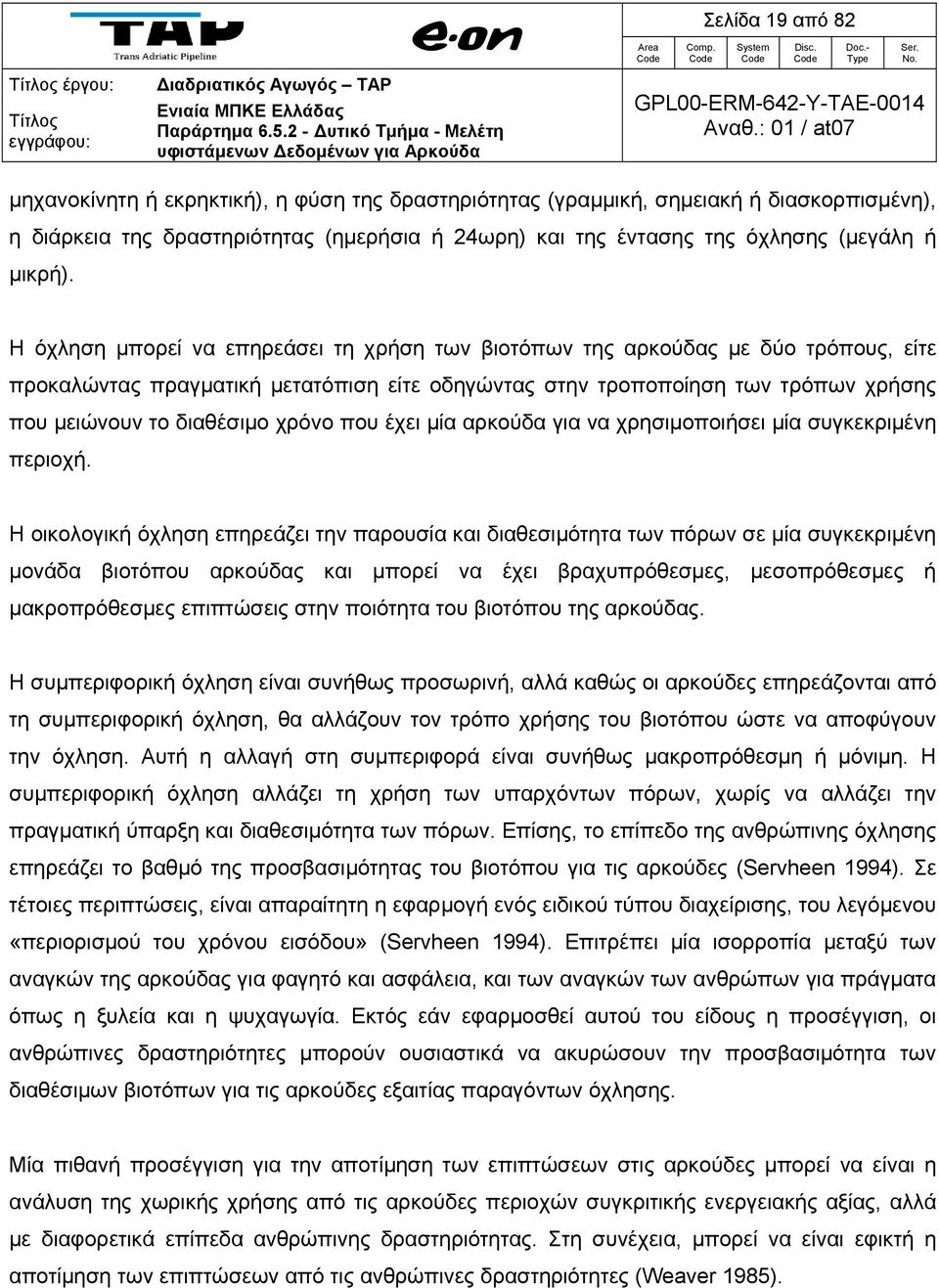 Η όχληση μπορεί να επηρεάσει τη χρήση των βιοτόπων της αρκούδας με δύο τρόπους, είτε προκαλώντας πραγματική μετατόπιση είτε οδηγώντας στην τροποποίηση των τρόπων χρήσης που μειώνουν το διαθέσιμο