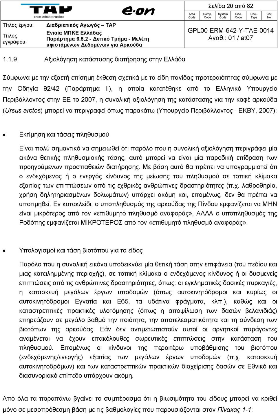 Ελληνικό Υπουργείο Περιβάλλοντος στην ΕΕ το 2007, η συνολική αξιολόγηση της κατάστασης για την καφέ αρκούδα (Ursus arctos) μπορεί να περιγραφεί όπως παρακάτω (Υπουργείο Περιβάλλοντος - EKBY, 2007):