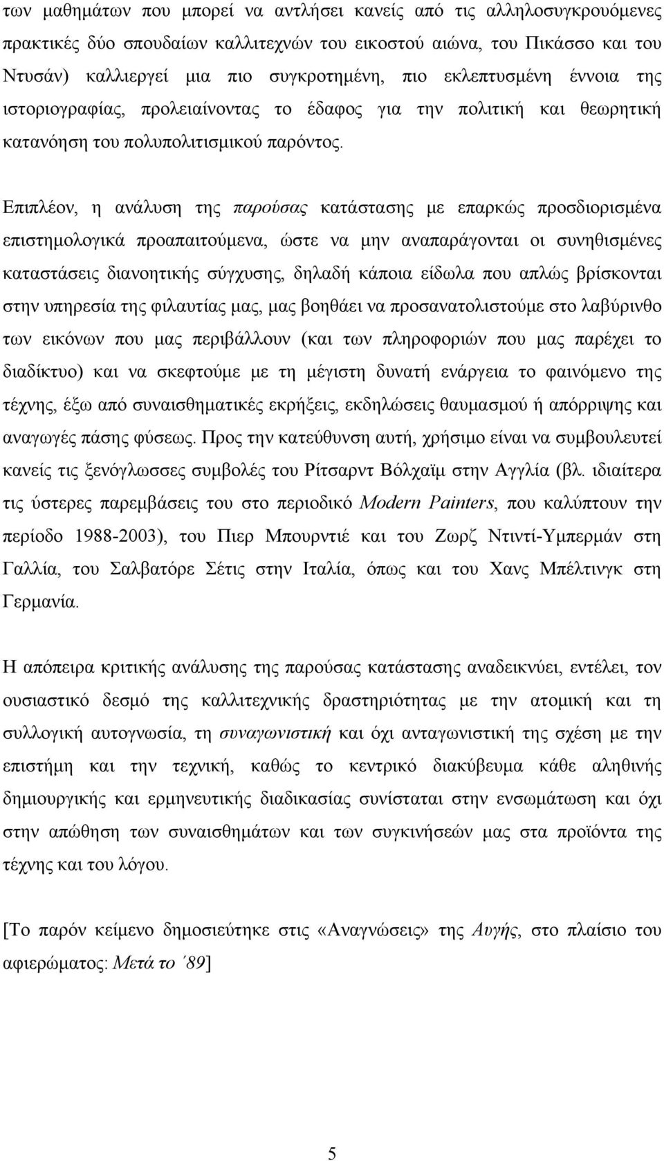 Επιπλέον, η ανάλυση της παρούσας κατάστασης με επαρκώς προσδιορισμένα επιστημολογικά προαπαιτούμενα, ώστε να μην αναπαράγονται οι συνηθισμένες καταστάσεις διανοητικής σύγχυσης, δηλαδή κάποια είδωλα