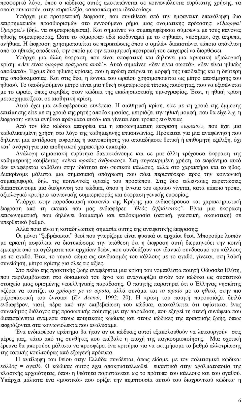 Και σηµαίνει: να συµπεριφέρεσαι σύµφωνα µε τους κανόνες ηθικής συµπεριφοράς. Ώστε το «όµορφα» εδώ ισοδυναµεί µε το «ηθικά», «κόσµια», όχι άπρεπα, ανήθικα.