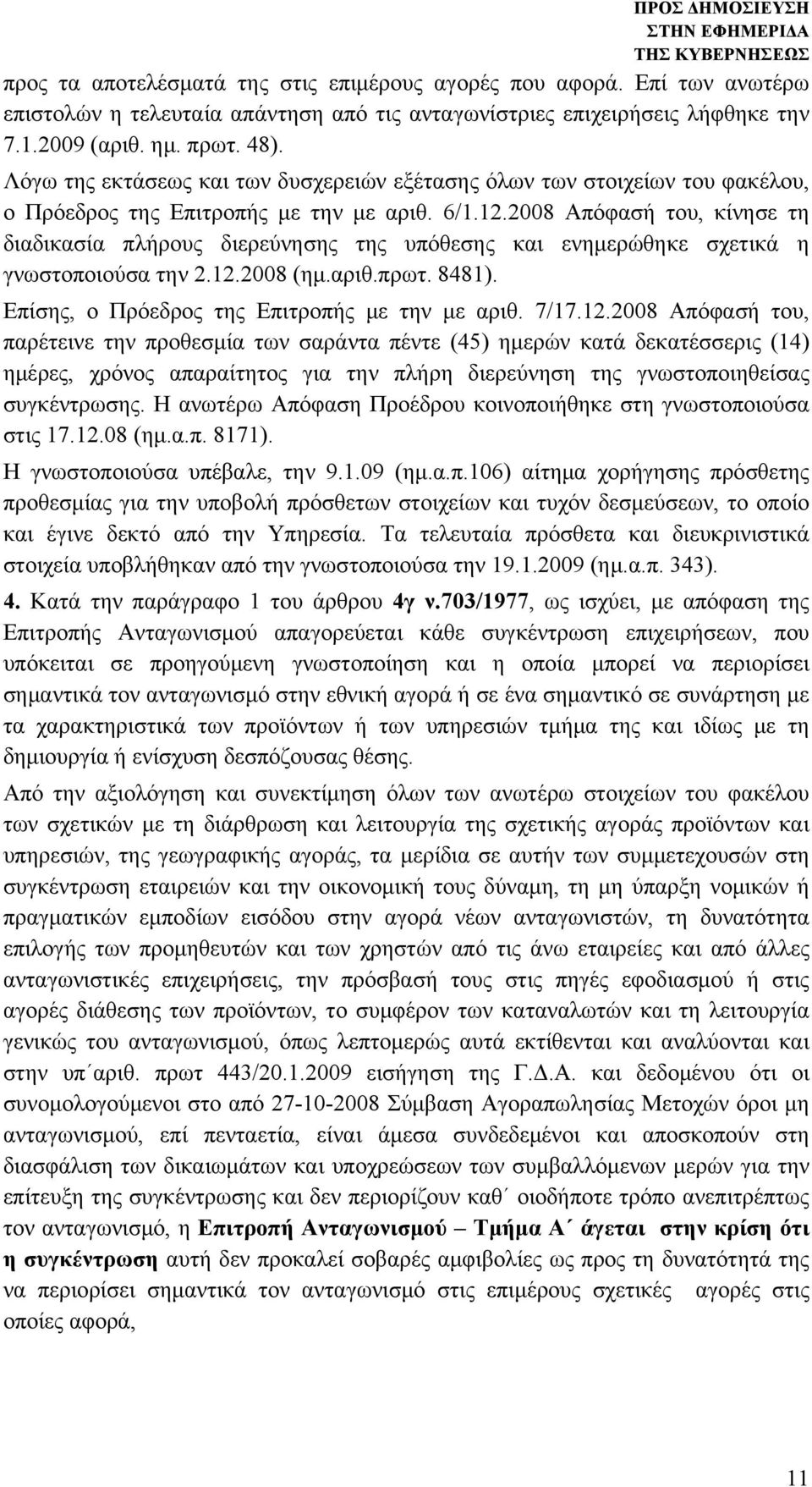 2008 Απόφασή του, κίνησε τη διαδικασία πλήρους διερεύνησης της υπόθεσης και ενημερώθηκε σχετικά η γνωστοποιούσα την 2.12.2008 (ημ.αριθ.πρωτ. 8481). Επίσης, ο Πρόεδρος της Επιτροπής με την με αριθ.