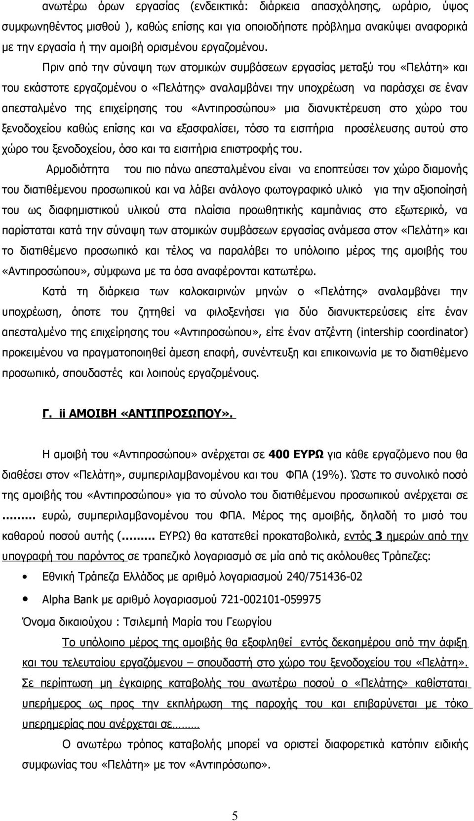 Πριν από την σύναψη των ατομικών συμβάσεων εργασίας μεταξύ του «Πελάτη» και του εκάστοτε εργαζομένου ο «Πελάτης» αναλαμβάνει την υποχρέωση να παράσχει σε έναν απεσταλμένο της επιχείρησης του