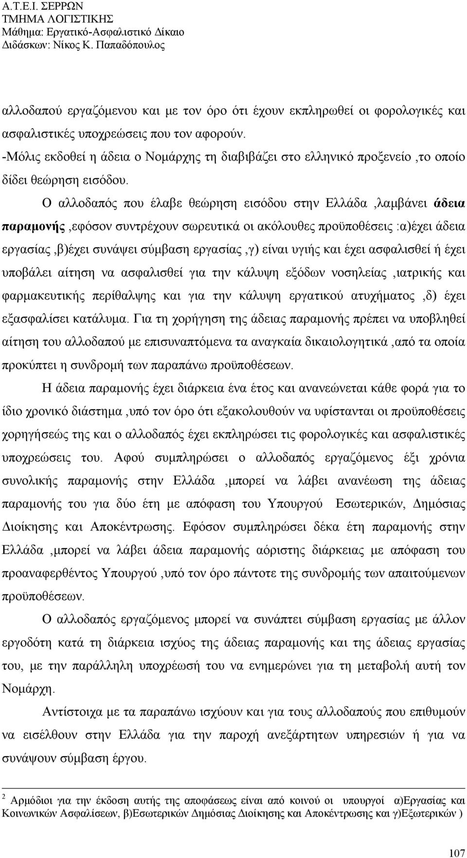 Ο αλλοδαπός που έλαβε θεώρηση εισόδου στην Ελλάδα,λαμβάνει άδεια παραμονής,εφόσον συντρέχουν σωρευτικά οι ακόλουθες προϋποθέσεις :α)έχει άδεια εργασίας,β)έχει συνάψει σύμβαση εργασίας,γ) είναι υγιής