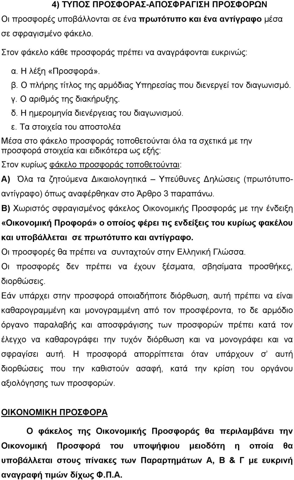 Τα στοιχεία του αποστολέα Μέσα στο φάκελο προσφοράς τοποθετούνται όλα τα σχετικά µε την προσφορά στοιχεία και ειδικότερα ως εξής: Στον κυρίως φάκελο προσφοράς τοποθετούνται: Α) Όλα τα ζητούμενα