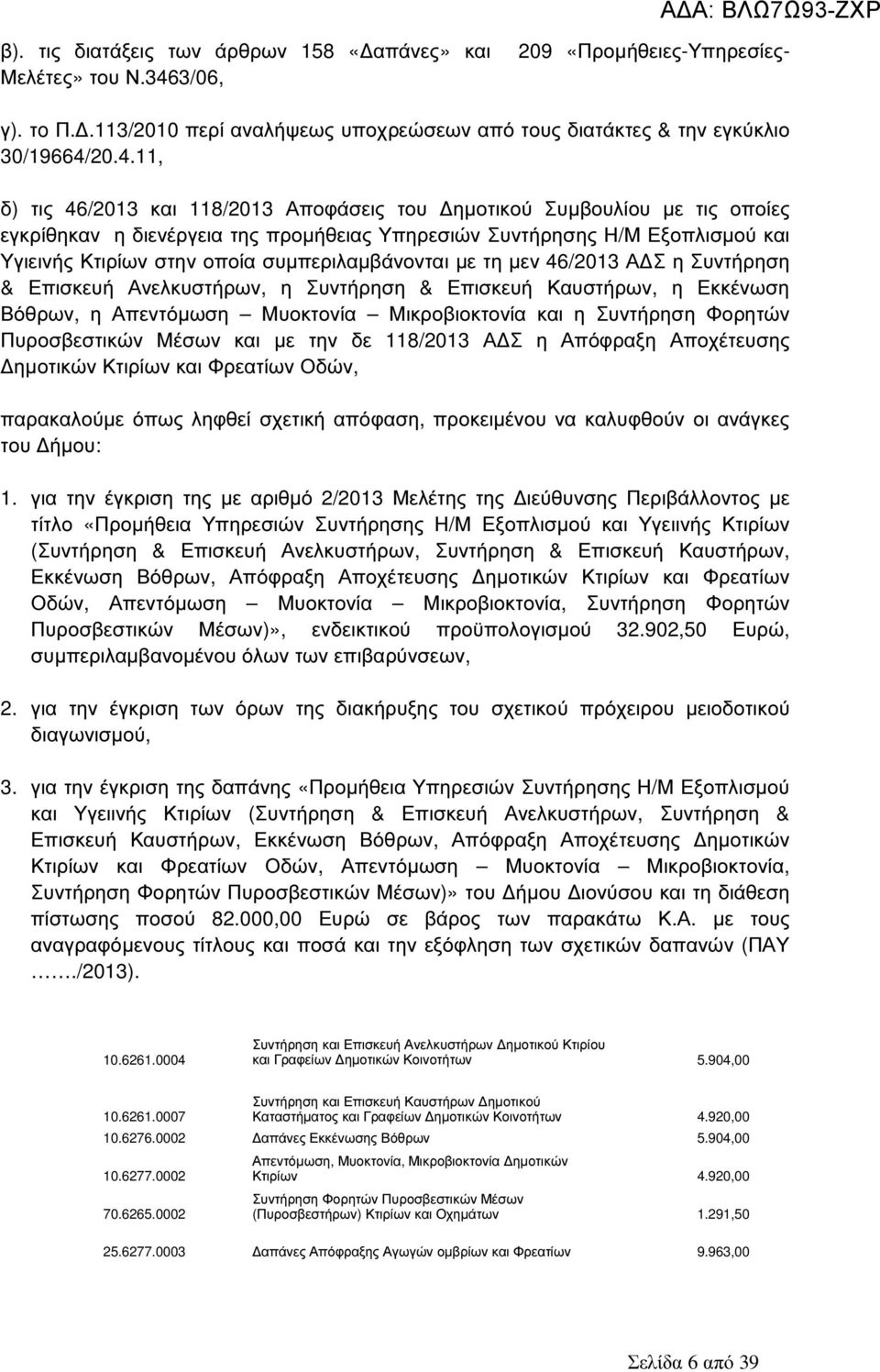 20.4.11, δ) τις 46/2013 και 118/2013 Αποφάσεις του ηµοτικού Συµβουλίου µε τις οποίες εγκρίθηκαν η διενέργεια της προµήθειας Υπηρεσιών Συντήρησης Η/Μ Εξοπλισµού και Υγιεινής Κτιρίων στην οποία