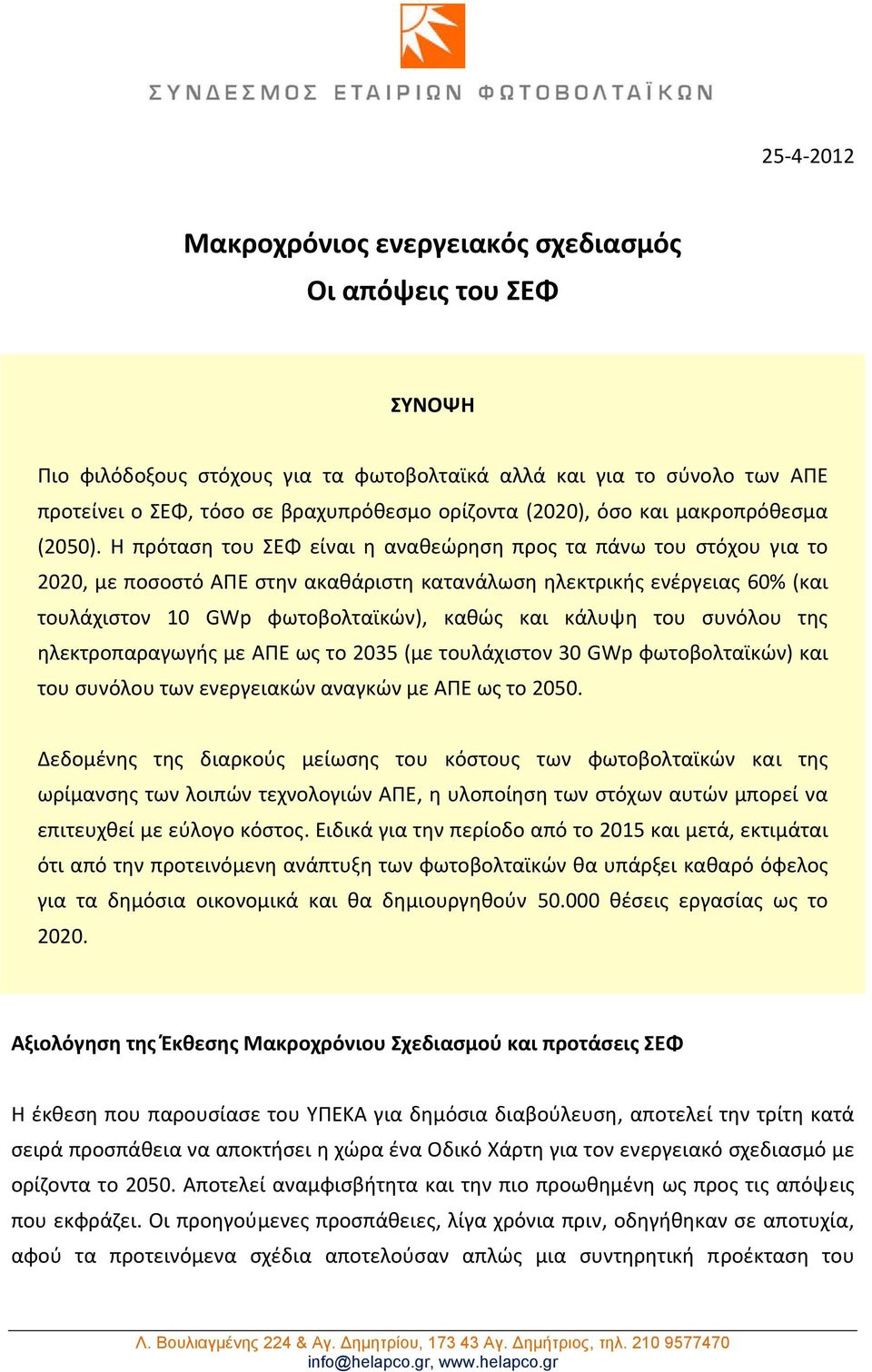 Η πρόταση του ΣΕΦ είναι η αναθεώρηση προς τα πάνω του στόχου για το 2020, με ποσοστό ΑΠΕ στην ακαθάριστη κατανάλωση ηλεκτρικής ενέργειας 60% (και τουλάχιστον 10 GWp φωτοβολταϊκών), καθώς και κάλυψη