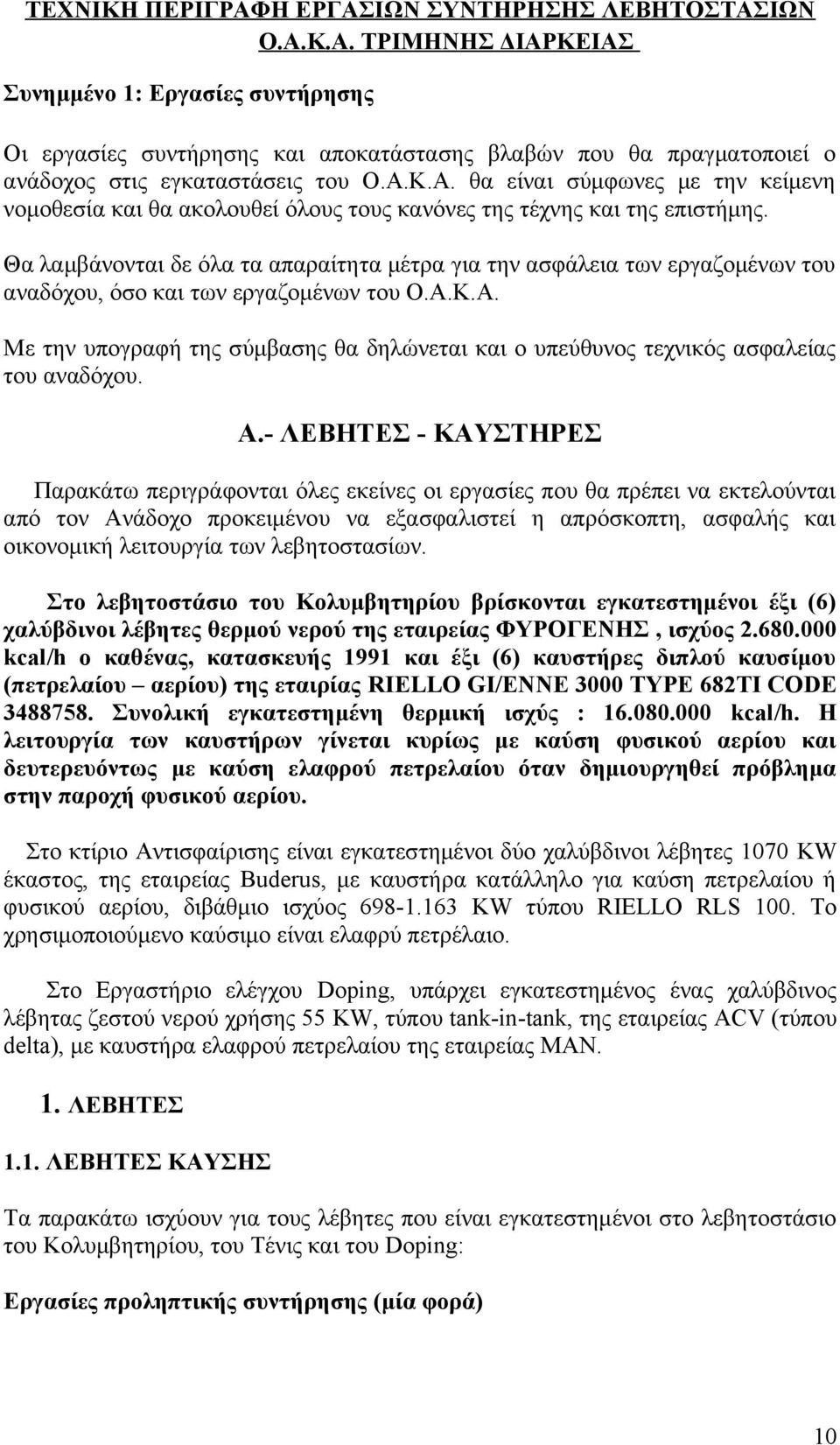 Θα λαμβάνονται δε όλα τα απαραίτητα μέτρα για την ασφάλεια των εργαζομένων του αναδόχου, όσο και των εργαζομένων του Ο.Α.